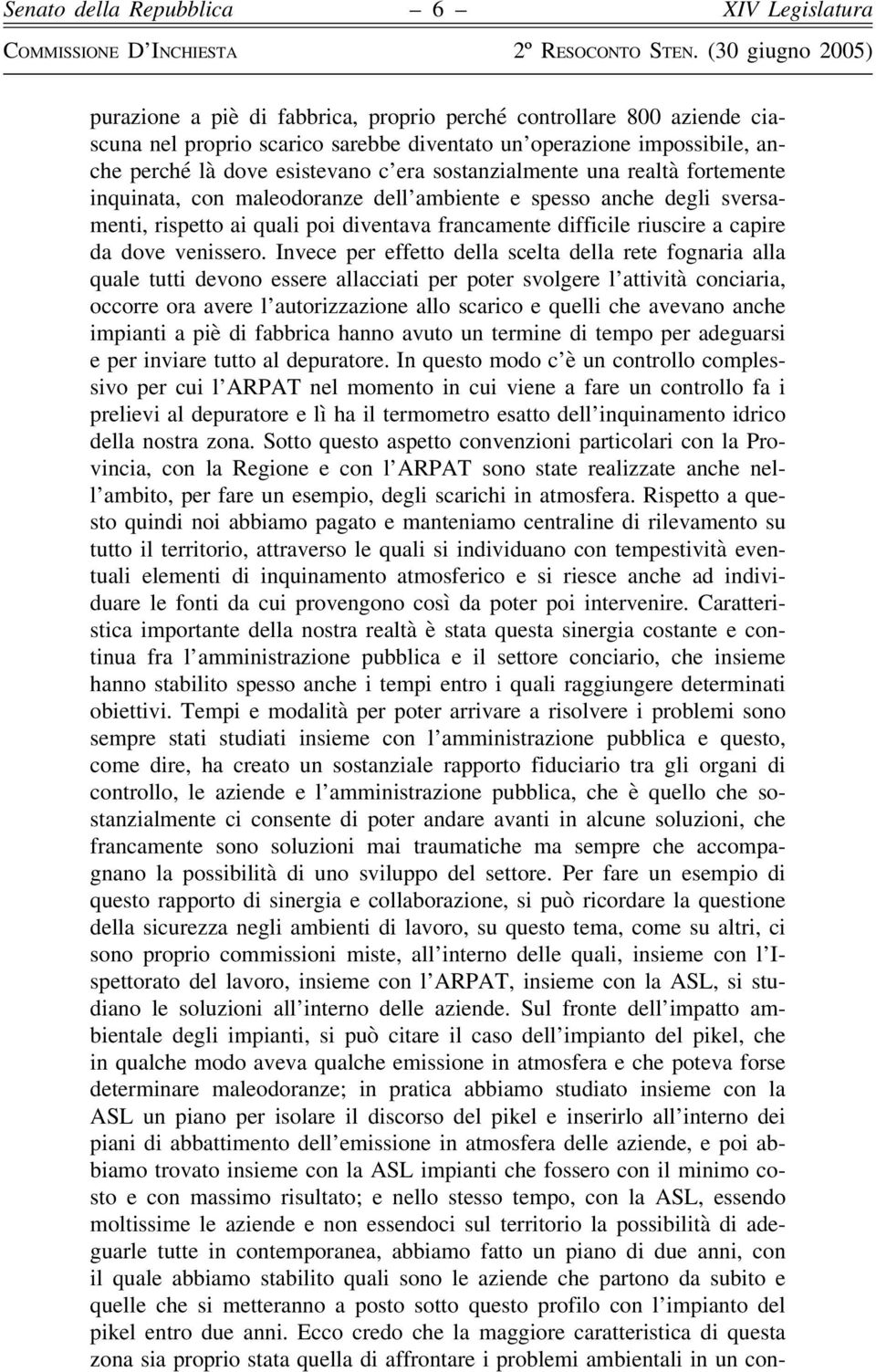 Invece per effetto della scelta della rete fognaria alla quale tutti devono essere allacciati per poter svolgere l attività conciaria, occorre ora avere l autorizzazione allo scarico e quelli che