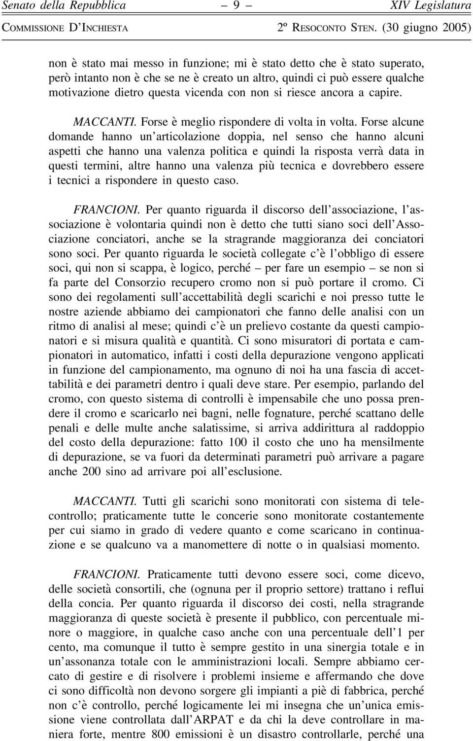 Forse alcune domande hanno un articolazione doppia, nel senso che hanno alcuni aspetti che hanno una valenza politica e quindi la risposta verrà data in questi termini, altre hanno una valenza più