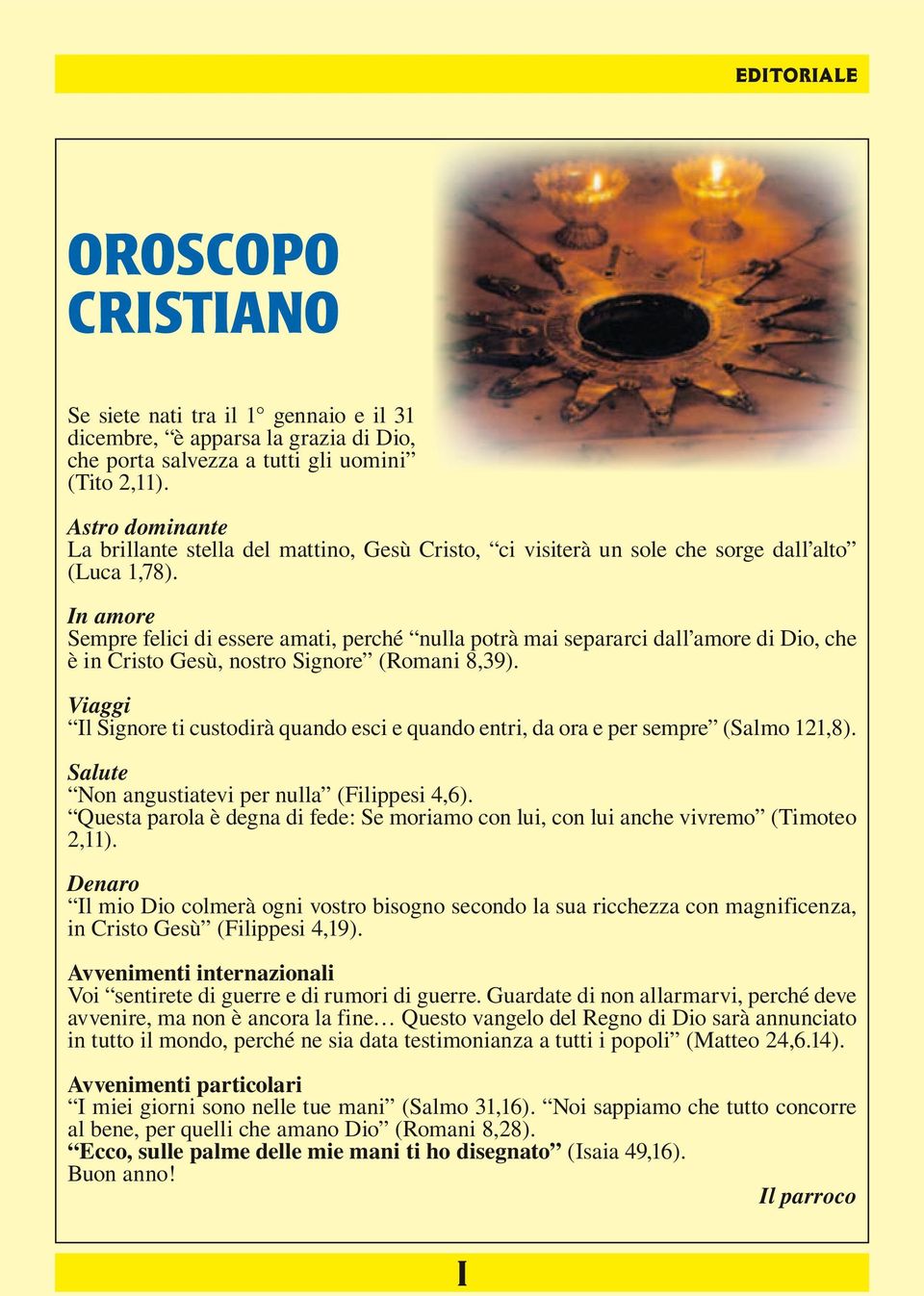 In amore Sempre felici di essere amati, perché nulla potrà mai separarci dall amore di Dio, che è in Cristo Gesù, nostro Signore (Romani 8,39).