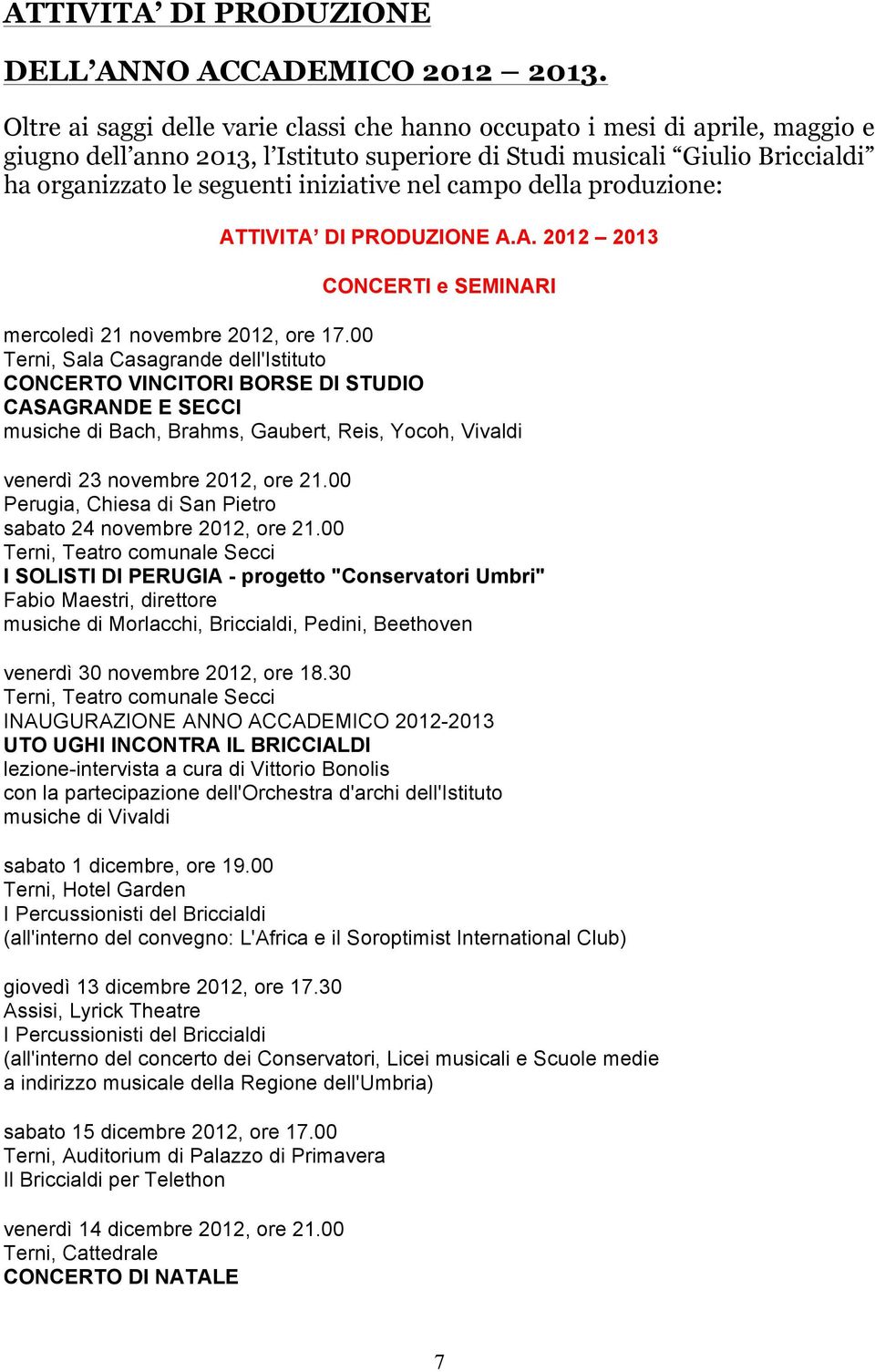 nel campo della produzione: ATTIVITA DI PRODUZIONE A.A. 2012 2013 CONCERTI e SEMINARI mercoledì 21 novembre 2012, ore 17.