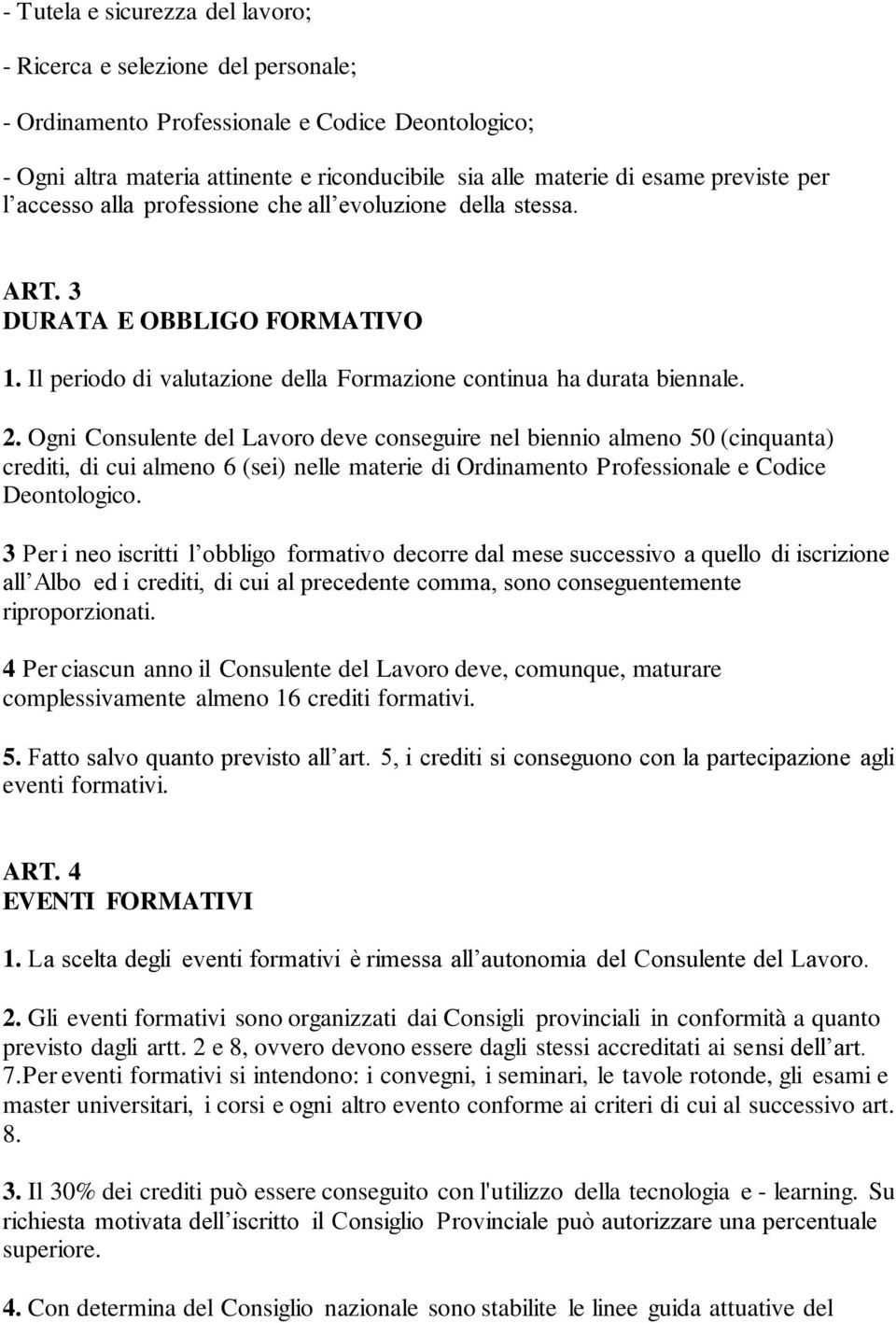 Ogni Consulente del Lavoro deve conseguire nel biennio almeno 50 (cinquanta) crediti, di cui almeno 6 (sei) nelle materie di Ordinamento Professionale e Codice Deontologico.