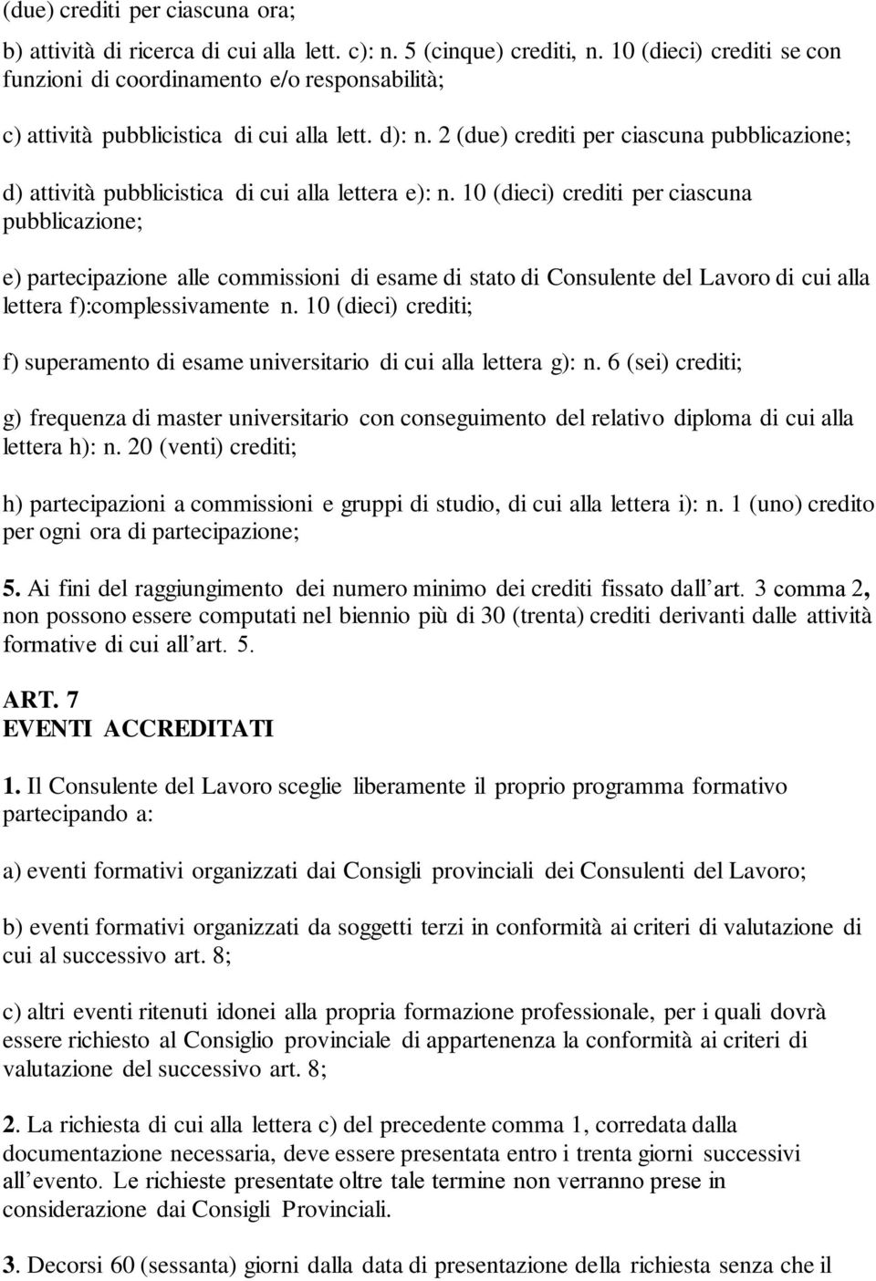 2 (due) crediti per ciascuna pubblicazione; d) attività pubblicistica di cui alla lettera e): n.