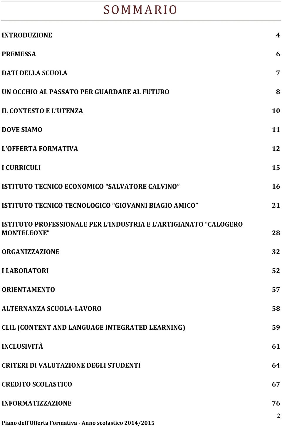 PROFESSIONALE PER L INDUSTRIA E L ARTIGIANATO CALOGERO MONTELEONE 28 ORGANIZZAZIONE 32 I LABORATORI 52 ORIENTAMENTO 57 ALTERNANZA SCUOLA-LAVORO 58