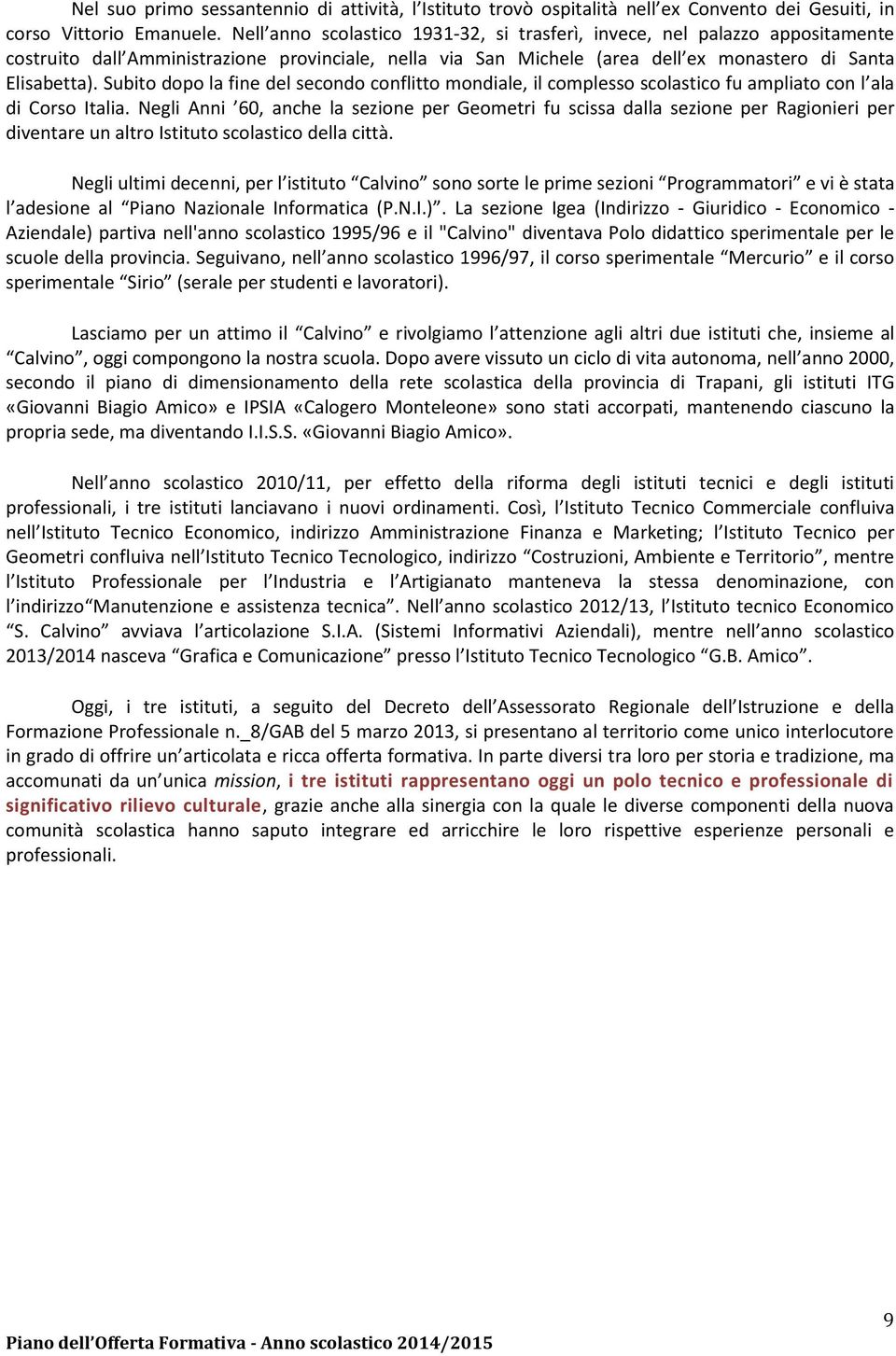 Subito dopo la fine del secondo conflitto mondiale, il complesso scolastico fu ampliato con l ala di Corso Italia.