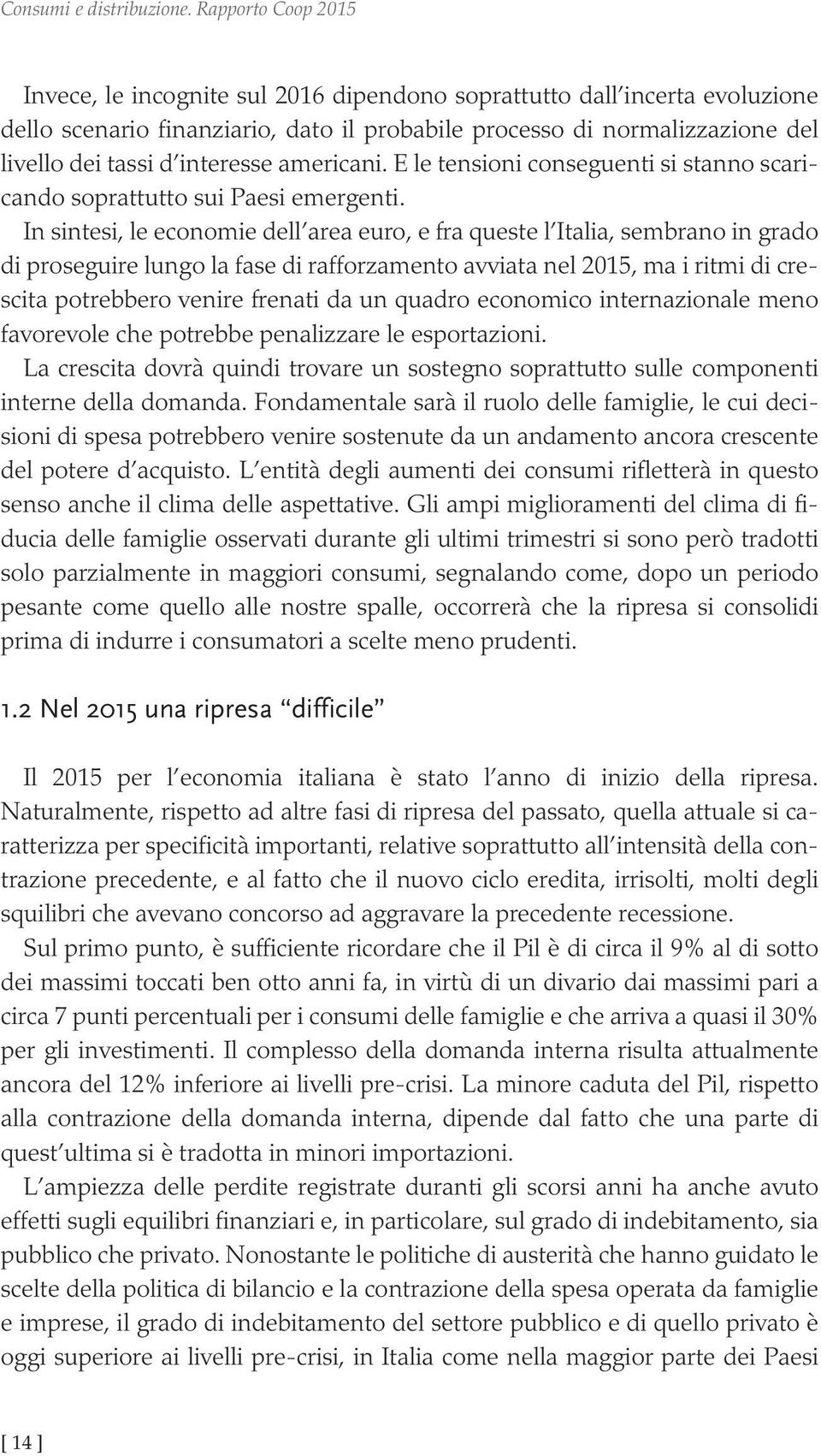 interesse americani. E le tensioni conseguenti si stanno scaricando soprattutto sui Paesi emergenti.