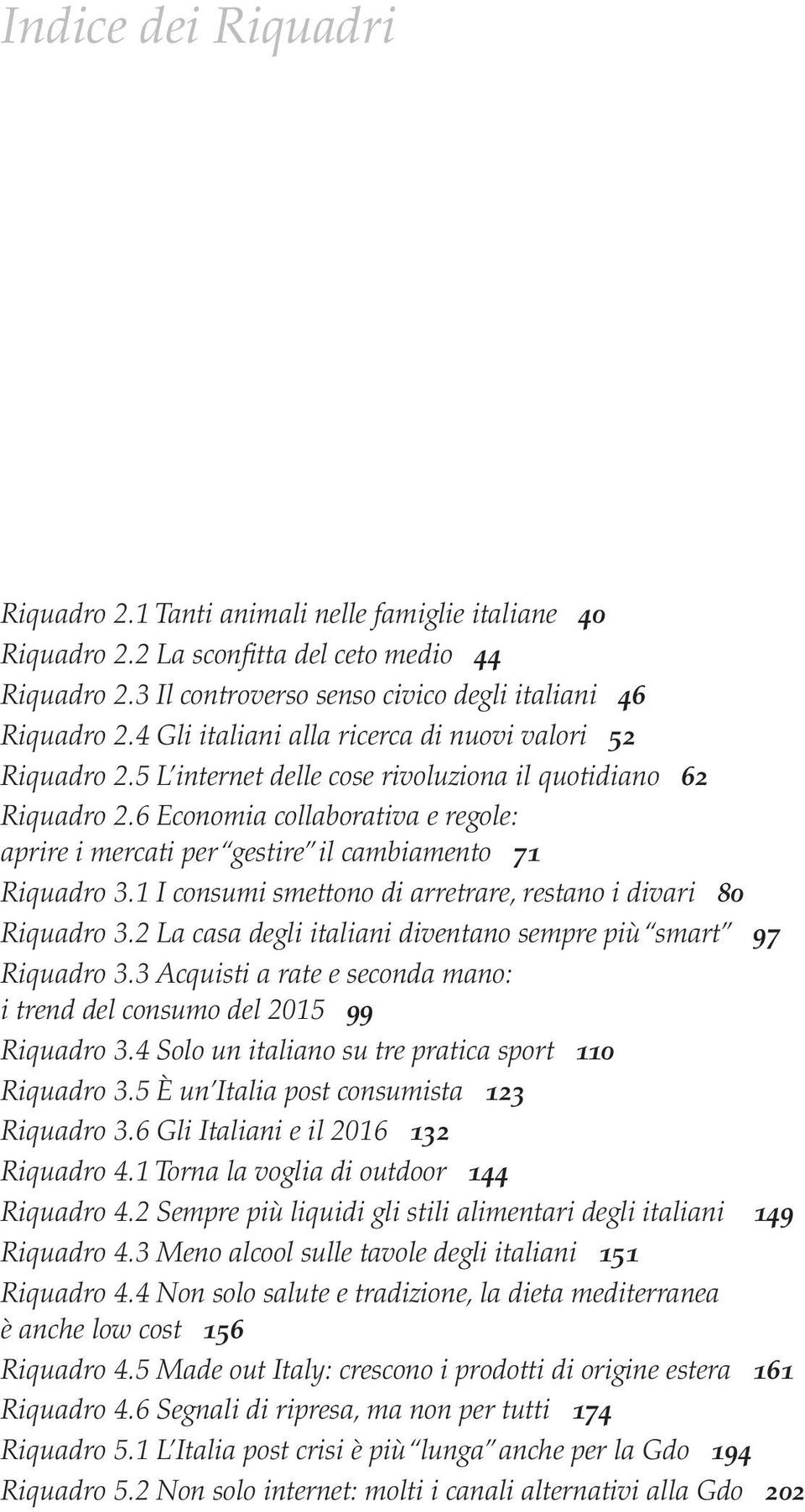 6 Economia collaborativa e regole: aprire i mercati per gestire il cambiamento 71 Riquadro 3.1 I consumi smettono di arretrare, restano i divari 80 Riquadro 3.