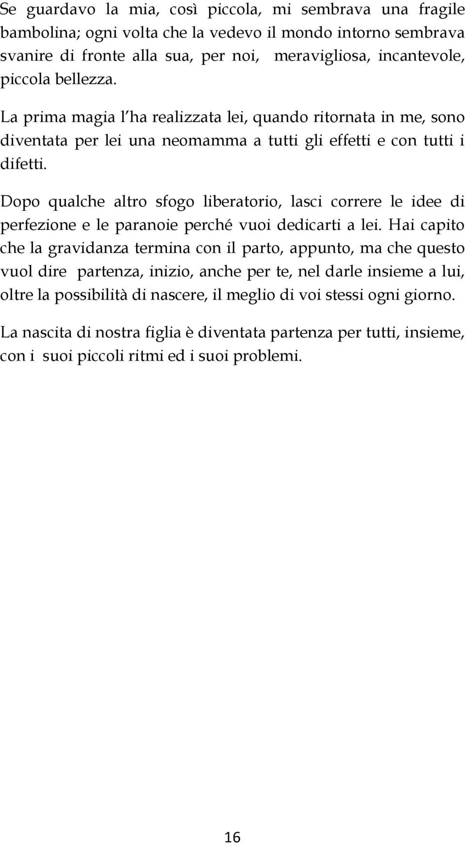 Dopo qualche altro sfogo liberatorio, lasci correre le idee di perfezione e le paranoie perché vuoi dedicarti a lei.