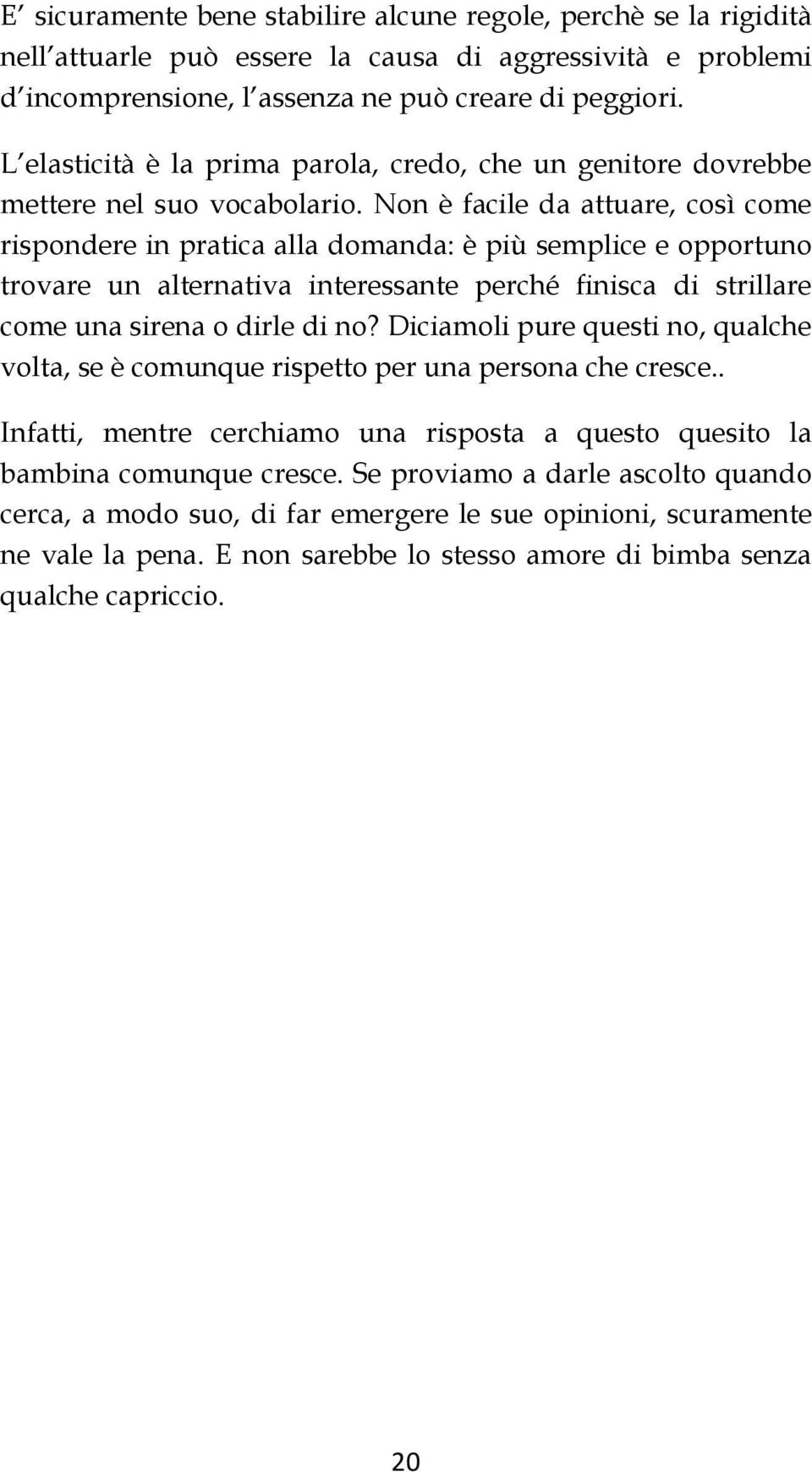 Non è facile da attuare, così come rispondere in pratica alla domanda: è più semplice e opportuno trovare un alternativa interessante perché finisca di strillare come una sirena o dirle di no?