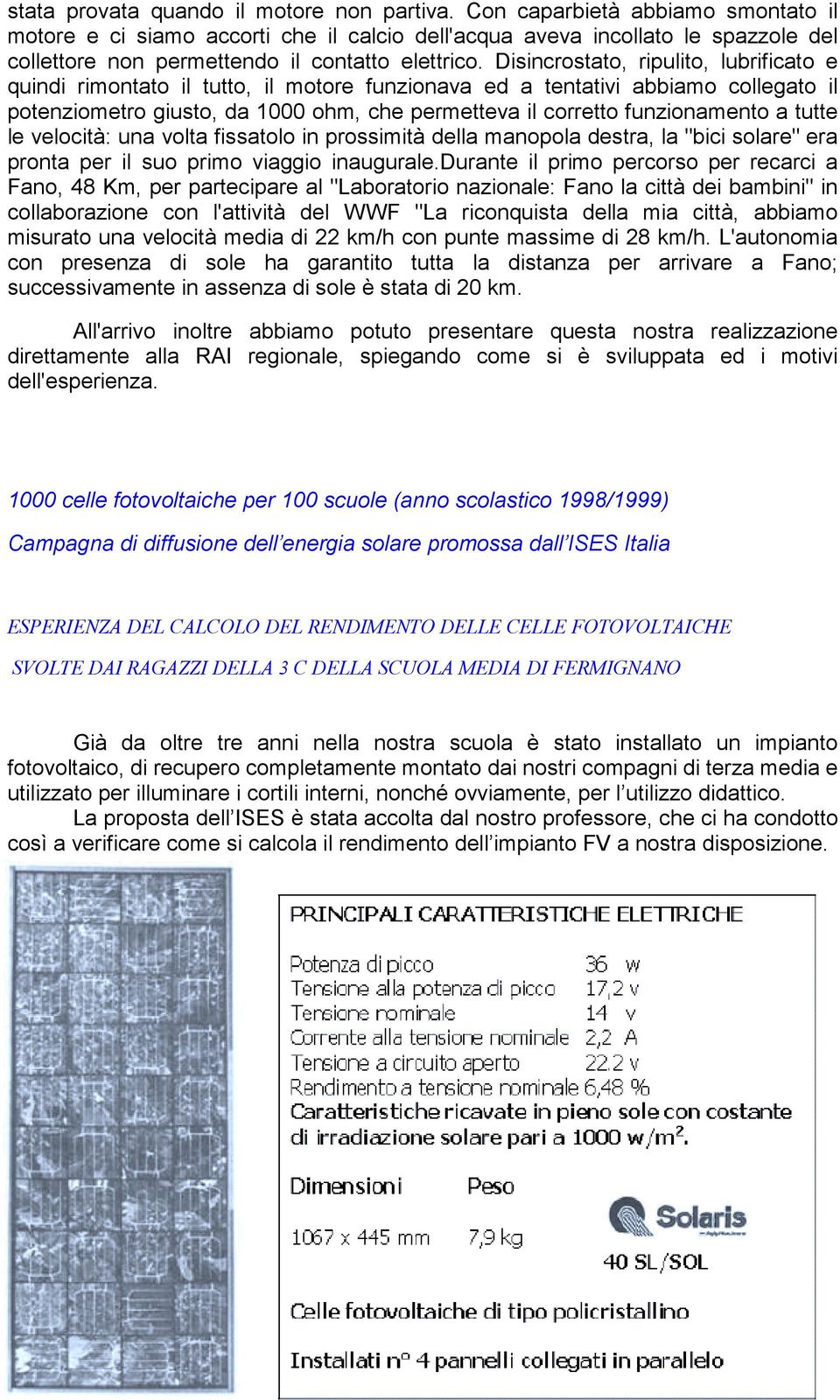 Disincrostato, ripulito, lubrificato e quindi rimontato il tutto, il motore funzionava ed a tentativi abbiamo collegato il potenziometro giusto, da 1000 ohm, che permetteva il corretto funzionamento