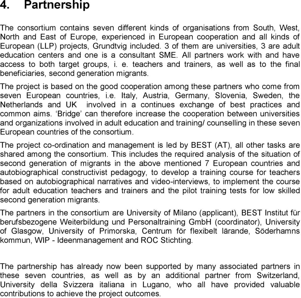 The project is based on the good cooperation among these partners who come from seven European countries, i.e. Italy, Austria, Germany, Slovenia, Sweden, the Netherlands and UK involved in a continues exchange of best practices and common aims.