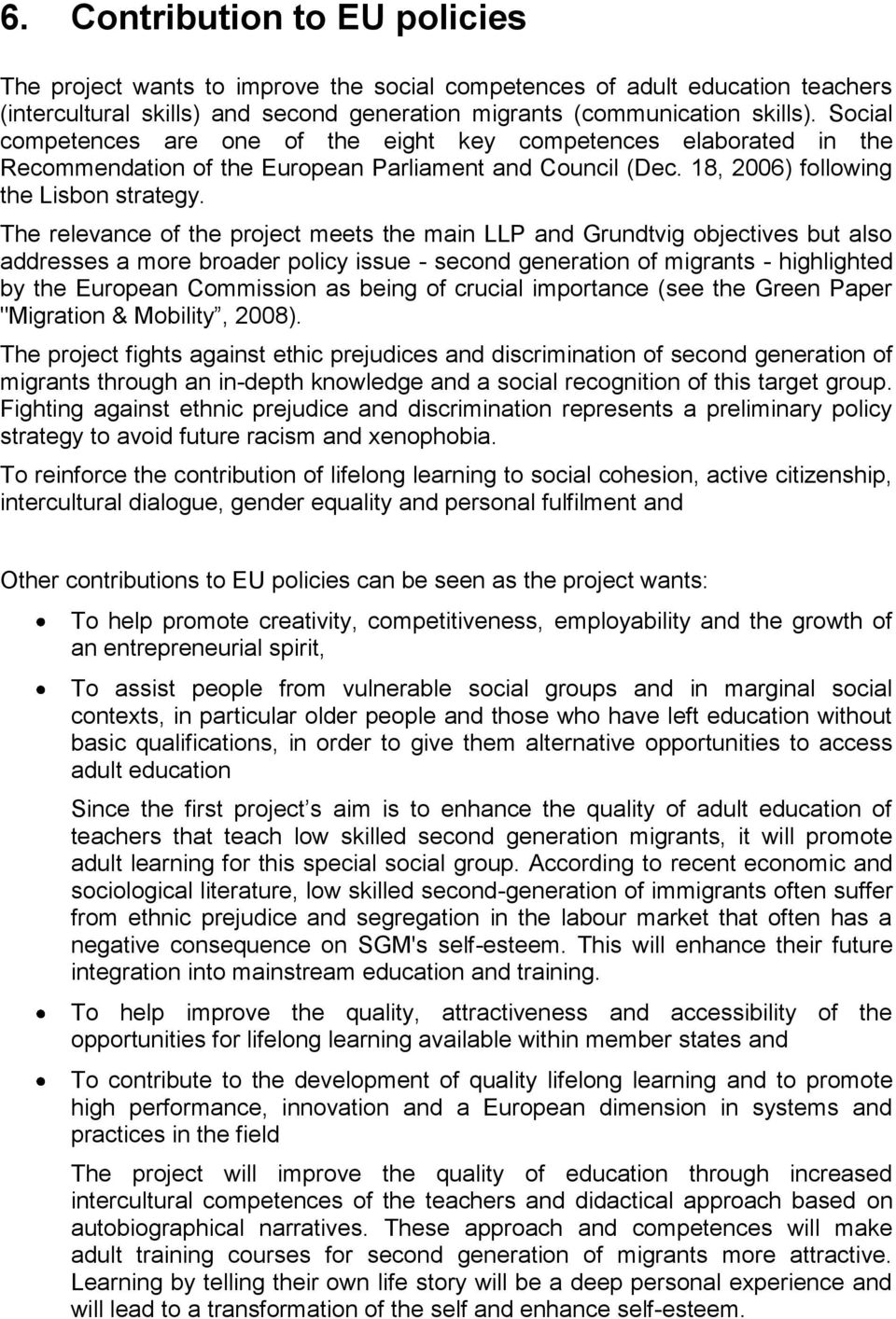 The relevance of the project meets the main LLP and Grundtvig objectives but also addresses a more broader policy issue - second generation of migrants - highlighted by the European Commission as