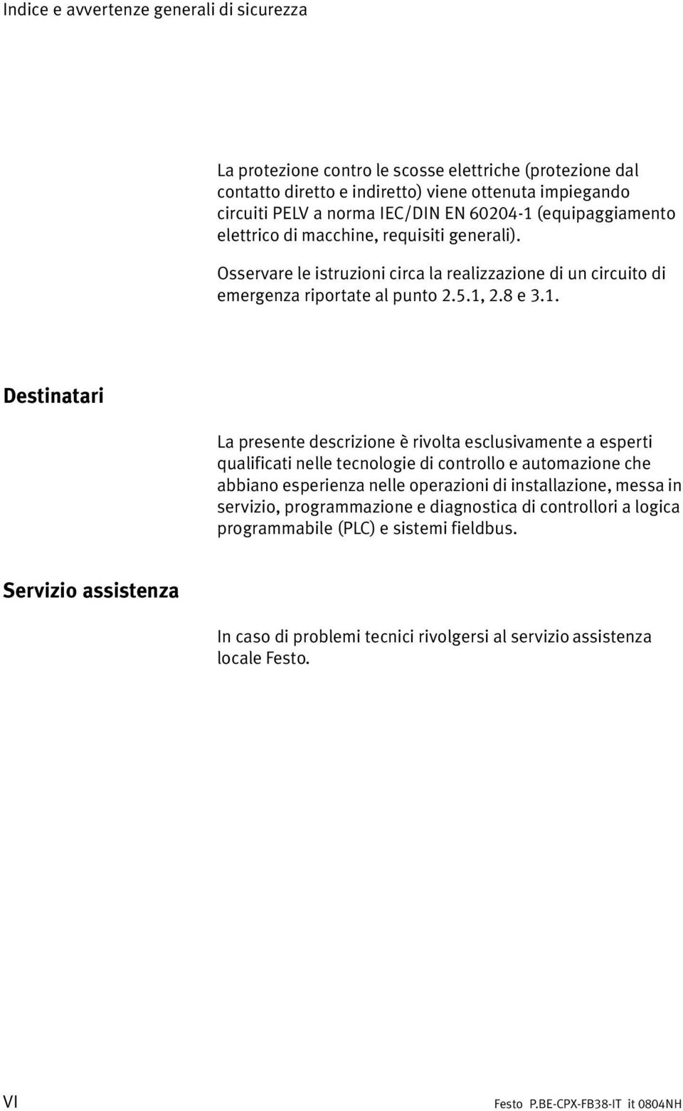 (equipaggiamento elettrico di macchine, requisiti generali). Osservare le istruzioni circa la realizzazione di un circuito di emergenza riportate al punto 2.5.1,