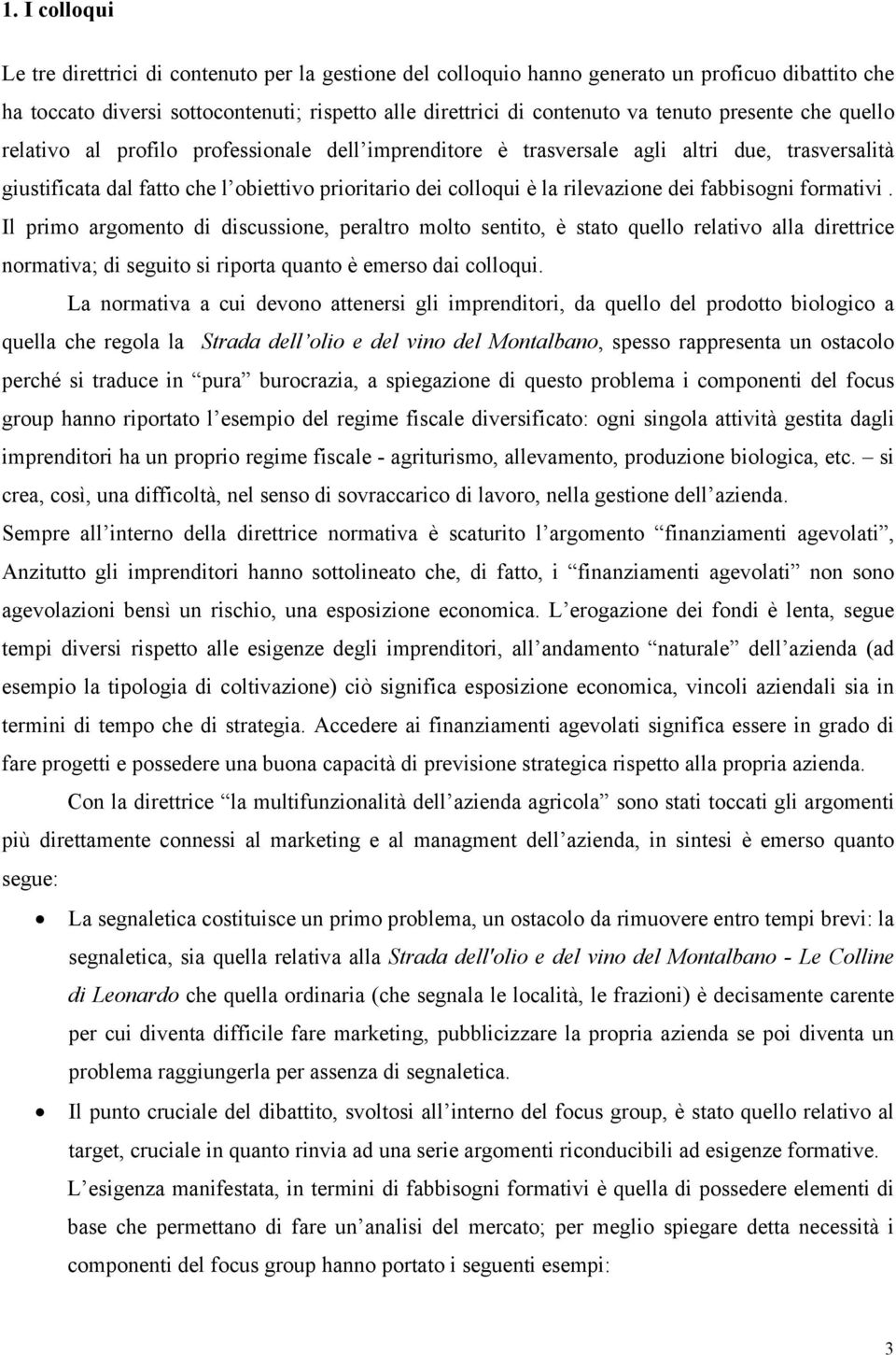 dei fabbisogni formativi. Il primo argomento di discussione, peraltro molto sentito, è stato quello relativo alla direttrice normativa; di seguito si riporta quanto è emerso dai colloqui.