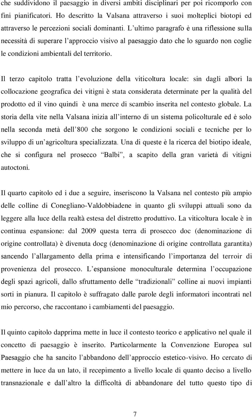 L ultimo paragrafo è una riflessione sulla necessità di superare l approccio visivo al paesaggio dato che lo sguardo non coglie le condizioni ambientali del territorio.