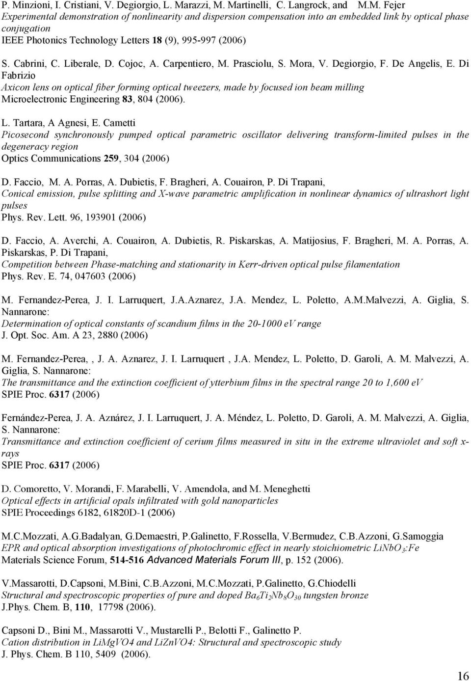 Di Fabrizio Axicon lens on optical fiber forming optical tweezers, made by focused ion beam milling Microelectronic Engineering 83, 804 (2006). L. Tartara, A Agnesi, E.