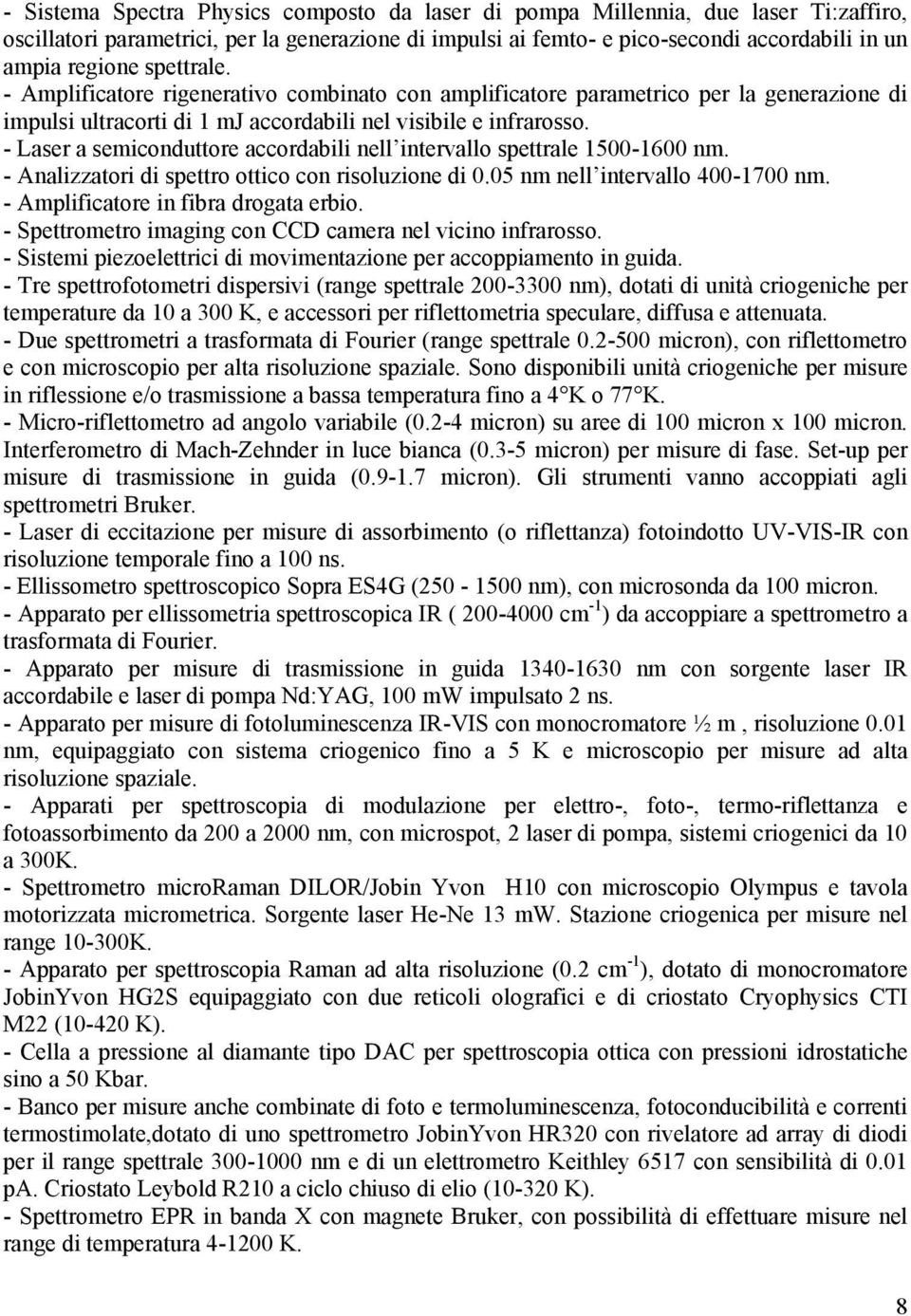 - Laser a semiconduttore accordabili nell intervallo spettrale 1500-1600 nm. - Analizzatori di spettro ottico con risoluzione di 0.05 nm nell intervallo 400-1700 nm.