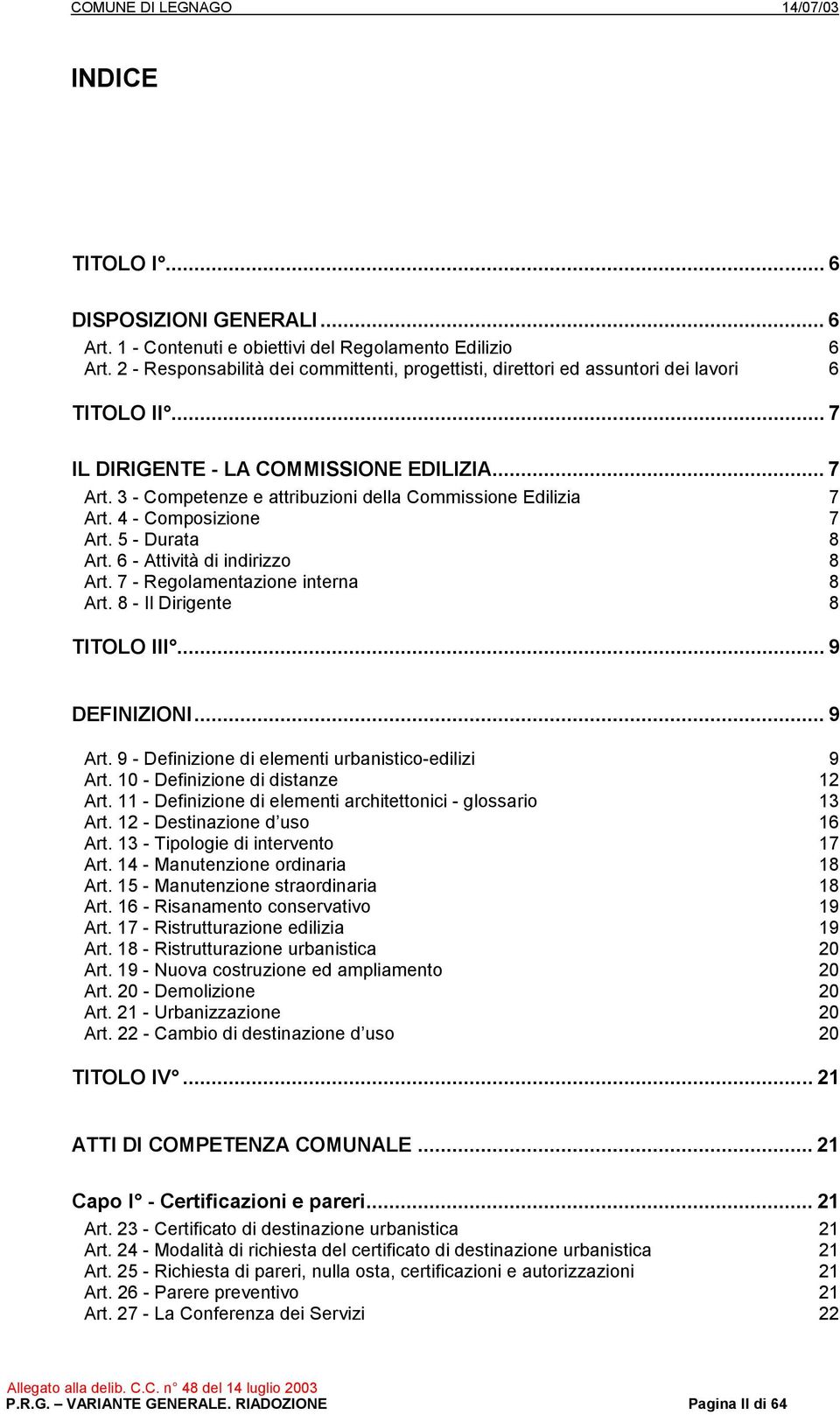 3 - Competenze e attribuzioni della Commissione Edilizia 7 Art. 4 - Composizione 7 Art. 5 - Durata 8 Art. 6 - Attività di indirizzo 8 Art. 7 - Regolamentazione interna 8 Art.