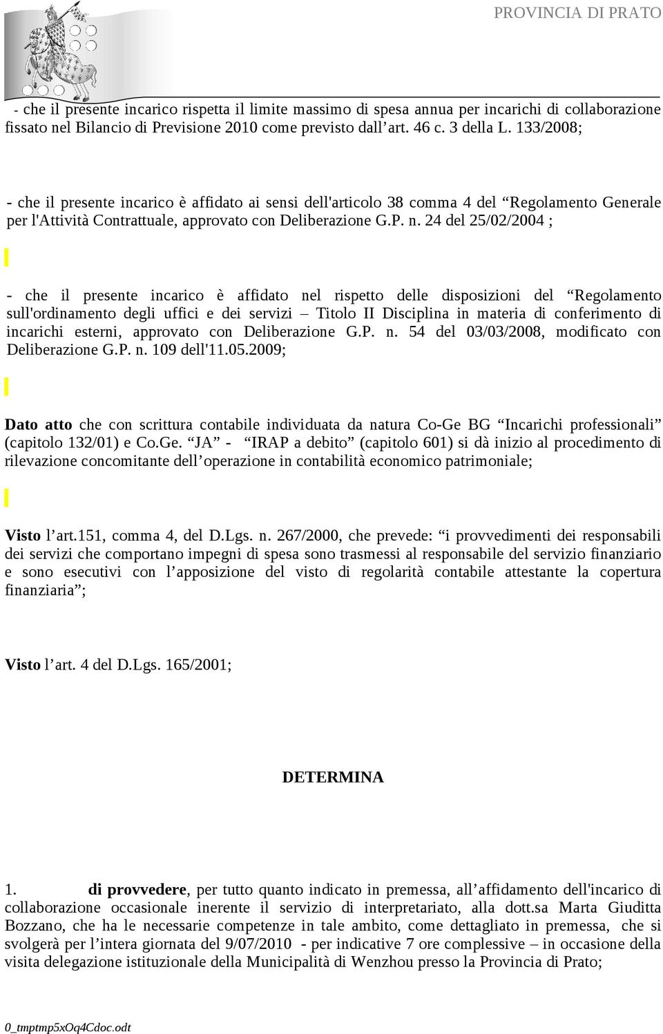 24 del 25/02/2004 ; - che il presente incarico è affidato nel rispetto delle disposizioni del Regolamento sull'ordinamento degli uffici e dei servizi Titolo II Disciplina in materia di conferimento