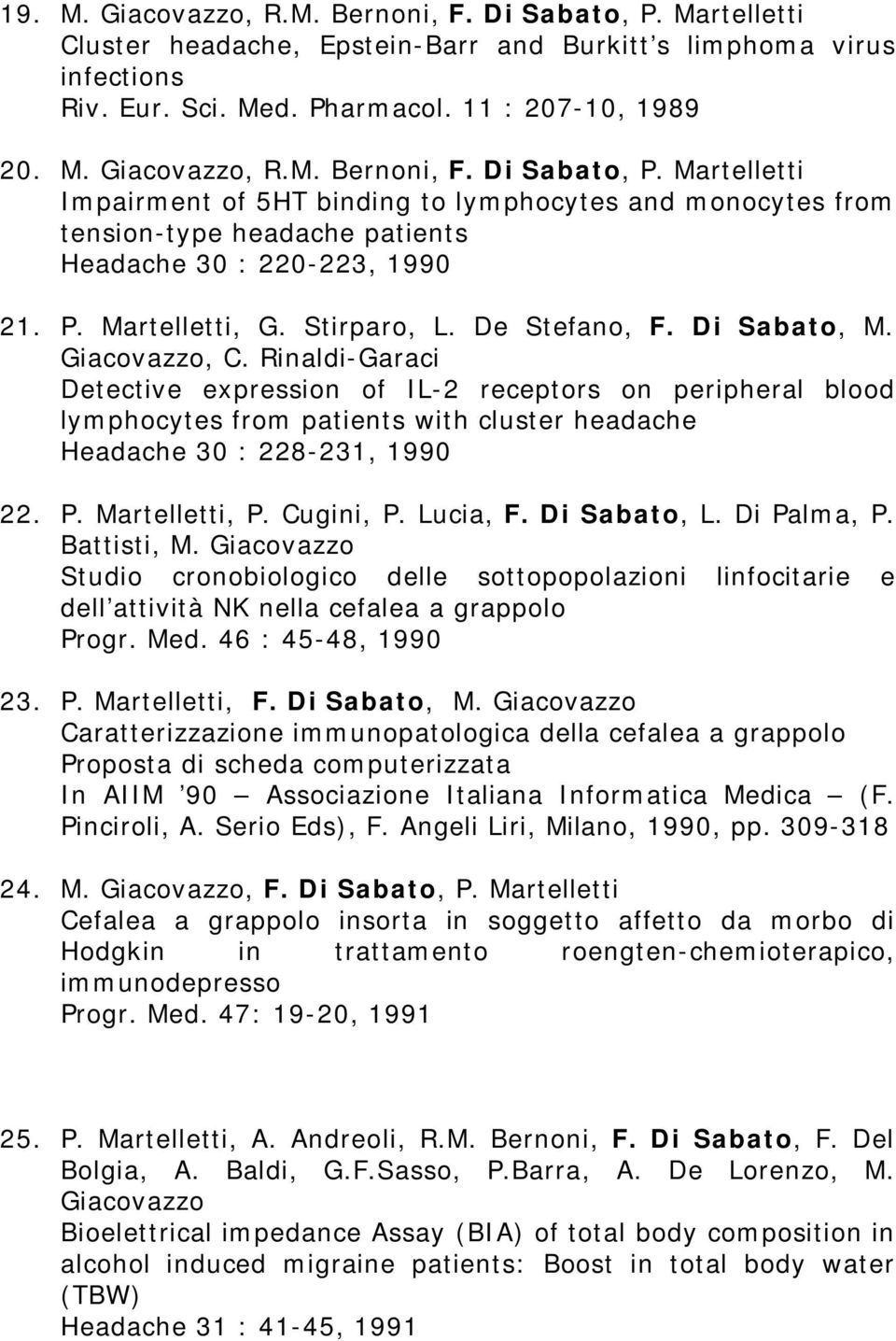 Rinaldi-Garaci Detective expression of IL-2 receptors on peripheral blood lymphocytes from patients with cluster headache Headache 30 : 228-231, 1990 22. P. Martelletti, P. Cugini, P. Lucia, F.