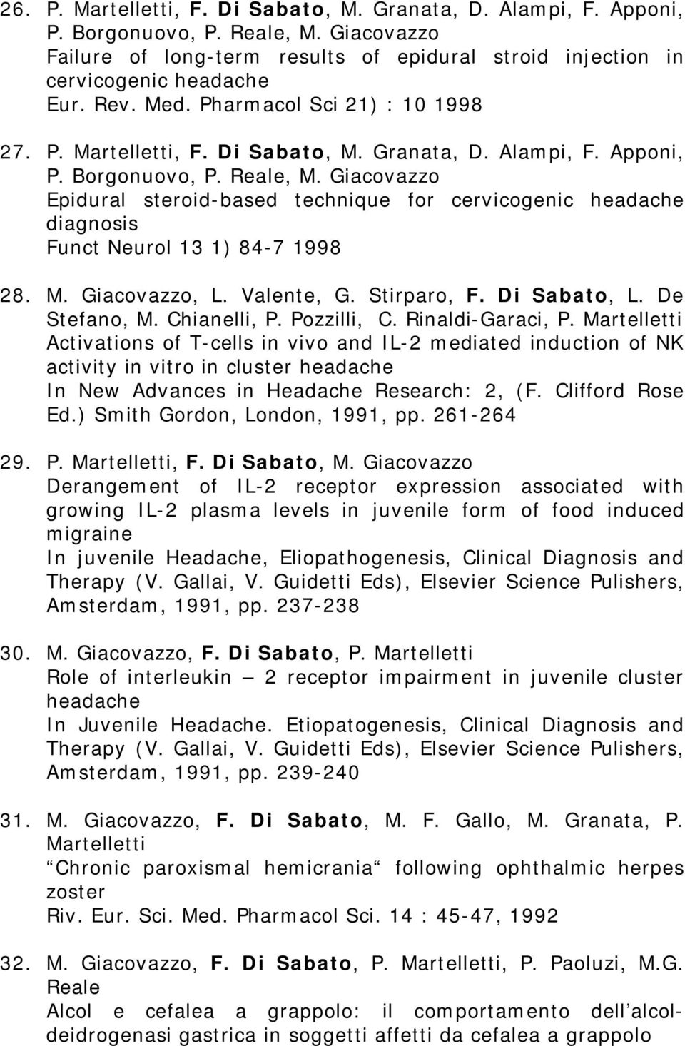 Giacovazzo Epidural steroid-based technique for cervicogenic headache diagnosis Funct Neurol 13 1) 84-7 1998 28. M. Giacovazzo, L. Valente, G. Stirparo, F. Di Sabato, L. De Stefano, M. Chianelli, P.