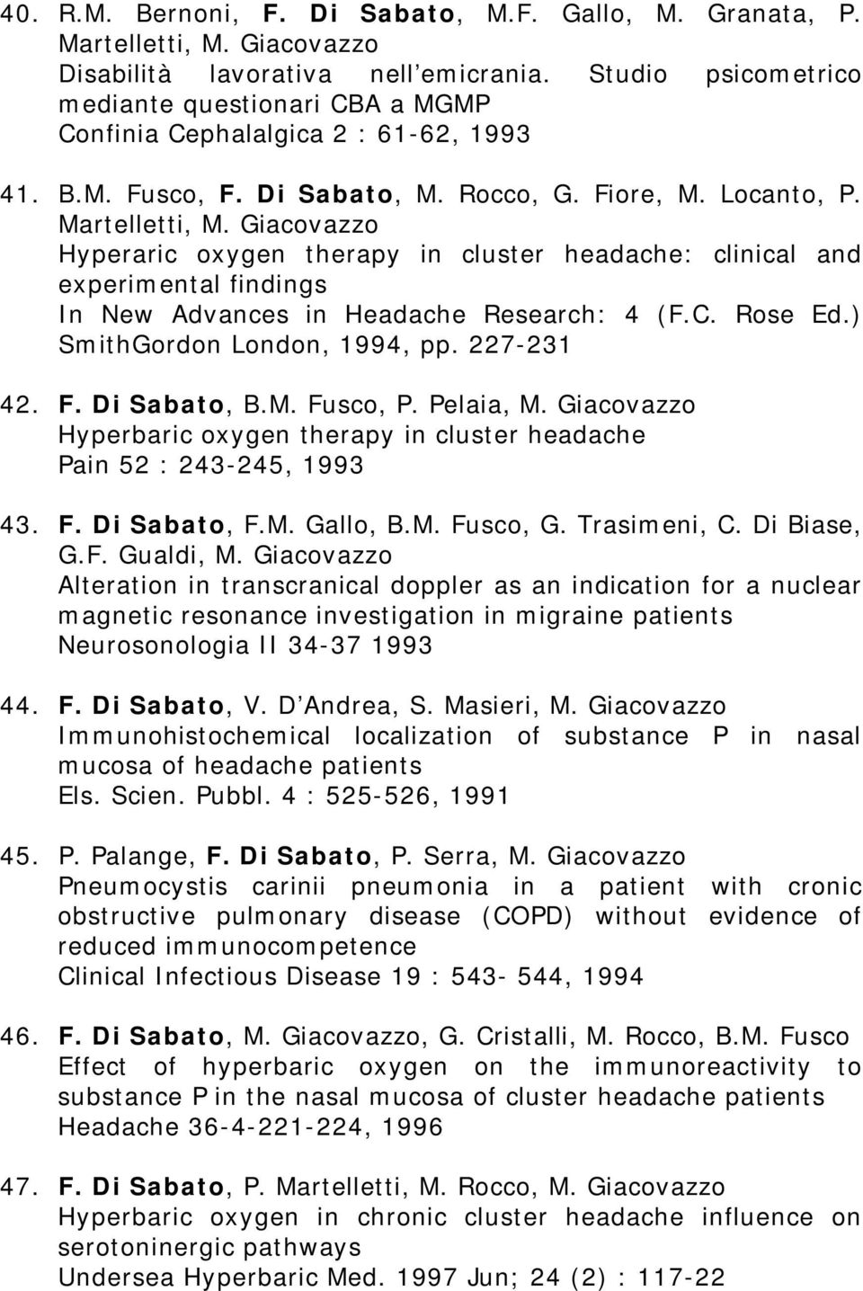 Giacovazzo Hyperaric oxygen therapy in cluster headache: clinical and experimental findings In New Advances in Headache Research: 4 (F.C. Rose Ed.) SmithGordon London, 1994, pp. 227-231 42. F.