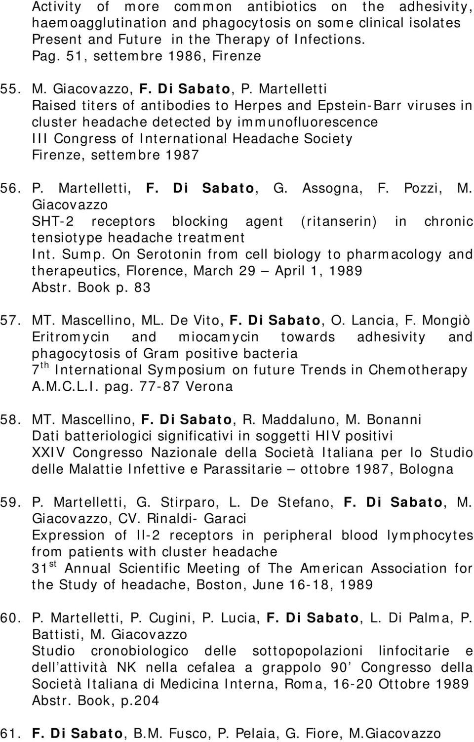 Martelletti Raised titers of antibodies to Herpes and Epstein-Barr viruses in cluster headache detected by immunofluorescence III Congress of International Headache Society Firenze, settembre 1987 56.