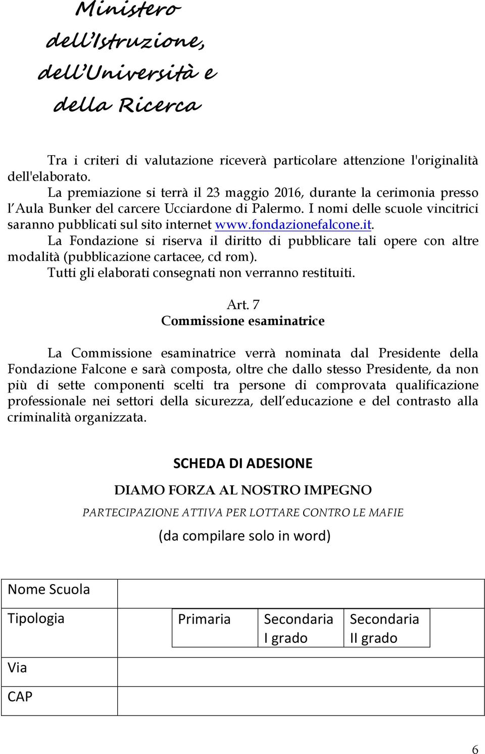 fondazionefalcone.it. La Fondazione si riserva il diritto di pubblicare tali opere con altre modalità (pubblicazione cartacee, cd rom). Tutti gli elaborati consegnati non verranno restituiti. Art.