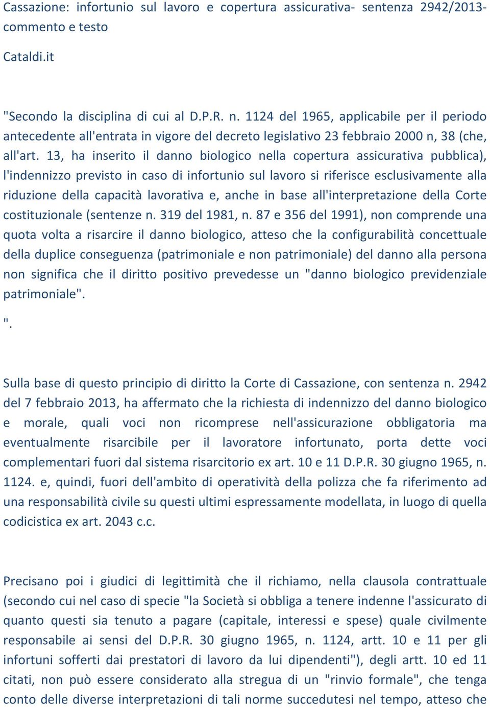 13, ha inserito il danno biologico nella copertura assicurativa pubblica), l'indennizzo previsto in caso di infortunio sul lavoro si riferisce esclusivamente alla riduzione della capacità lavorativa