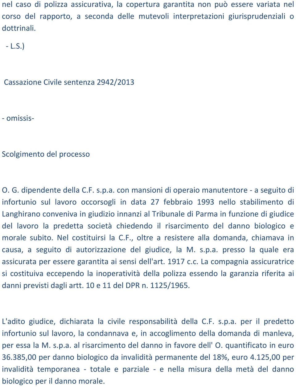 febbraio 1993 nello stabilimento di Langhirano conveniva in giudizio innanzi al Tribunale di Parma in funzione di giudice del lavoro la predetta società chiedendo il risarcimento del danno biologico