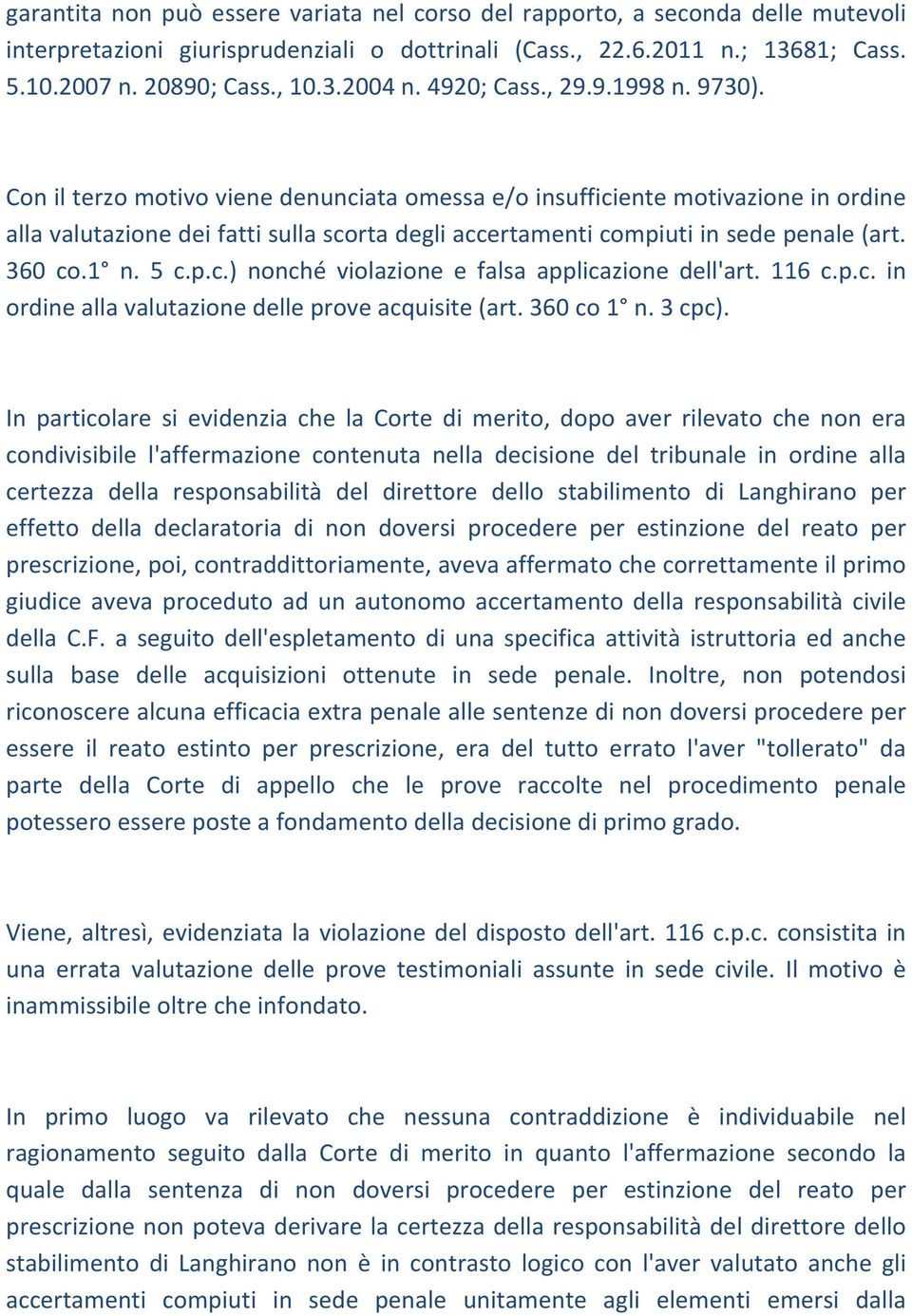 Con il terzo motivo viene denunciata omessa e/o insufficiente motivazione in ordine alla valutazione dei fatti sulla scorta degli accertamenti compiuti in sede penale (art. 360 co.1 n. 5 c.p.c.) nonché violazione e falsa applicazione dell'art.