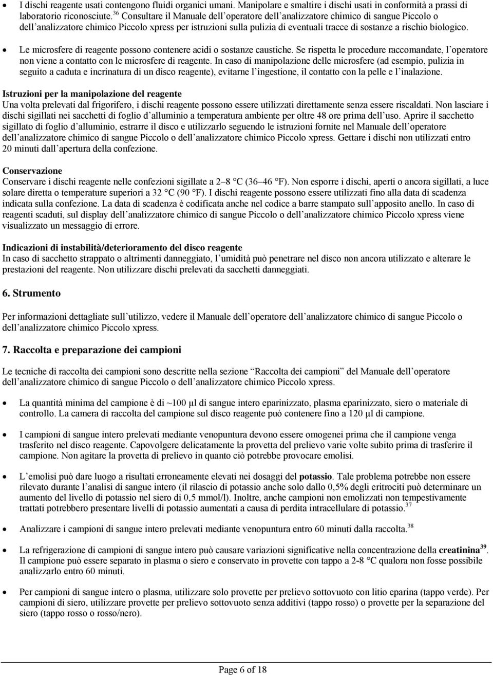 biologico. Le microsfere di reagente possono contenere acidi o sostanze caustiche. Se rispetta le procedure raccomandate, l operatore non viene a contatto con le microsfere di reagente.