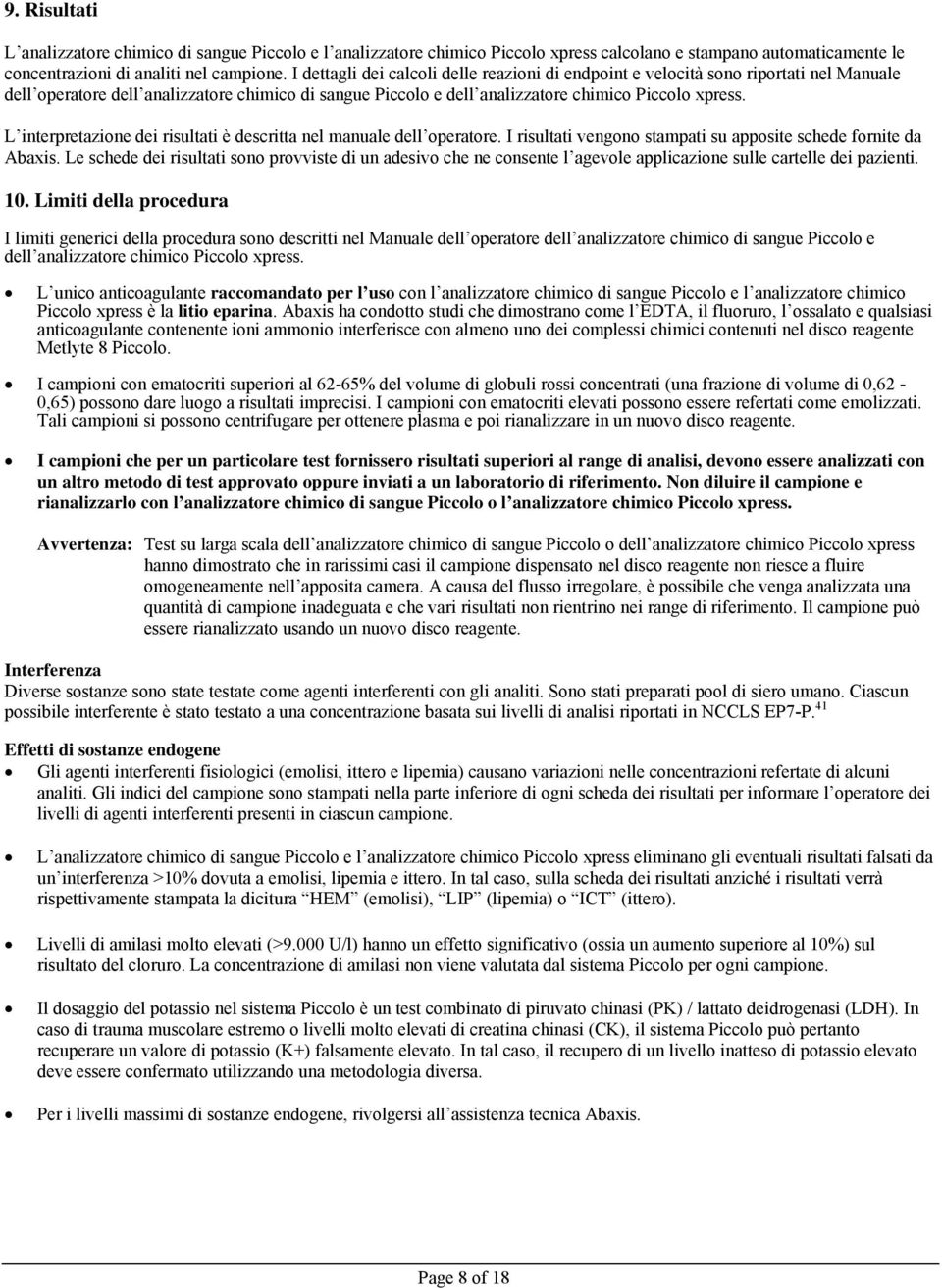 L interpretazione dei risultati è descritta nel manuale dell operatore. I risultati vengono stampati su apposite schede fornite da Abaxis.