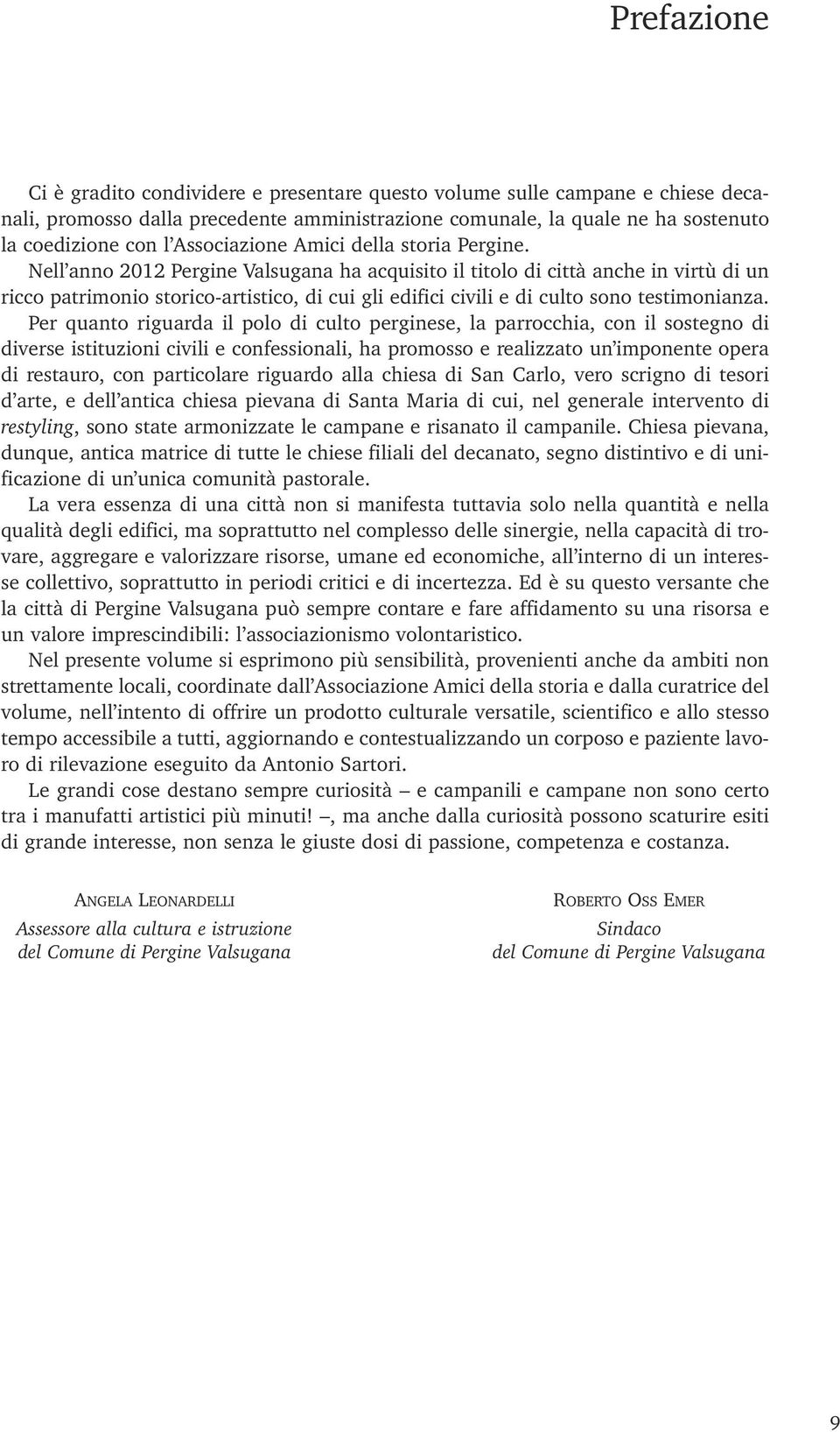 Nell anno 2012 Pergine Valsugana ha acquisito il titolo di città anche in virtù di un ricco patrimonio storico-artistico, di cui gli edifici civili e di culto sono testimonianza.