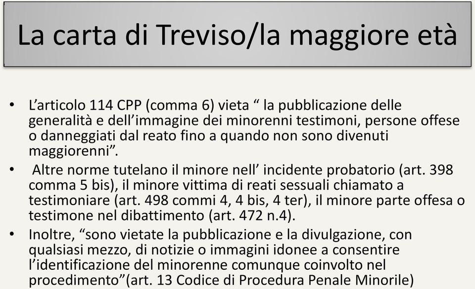 398 comma 5 bis), il minore vittima di reati sessuali chiamato a testimoniare (art. 498 commi 4, 4 bis, 4 ter), il minore parte offesa o testimone nel dibattimento (art. 472 n.