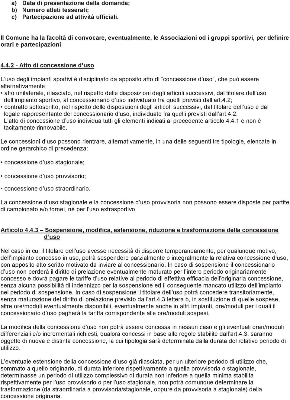 4.2 - Atto di concessione d uso L uso degli impianti sportivi è disciplinato da apposito atto di concessione d uso, che può essere alternativamente: atto unilaterale, rilasciato, nel rispetto delle