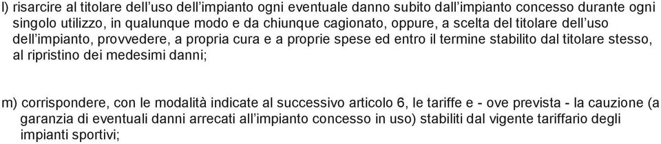 stabilito dal titolare stesso, al ripristino dei medesimi danni; m) corrispondere, con le modalità indicate al successivo articolo 6, le tariffe e -