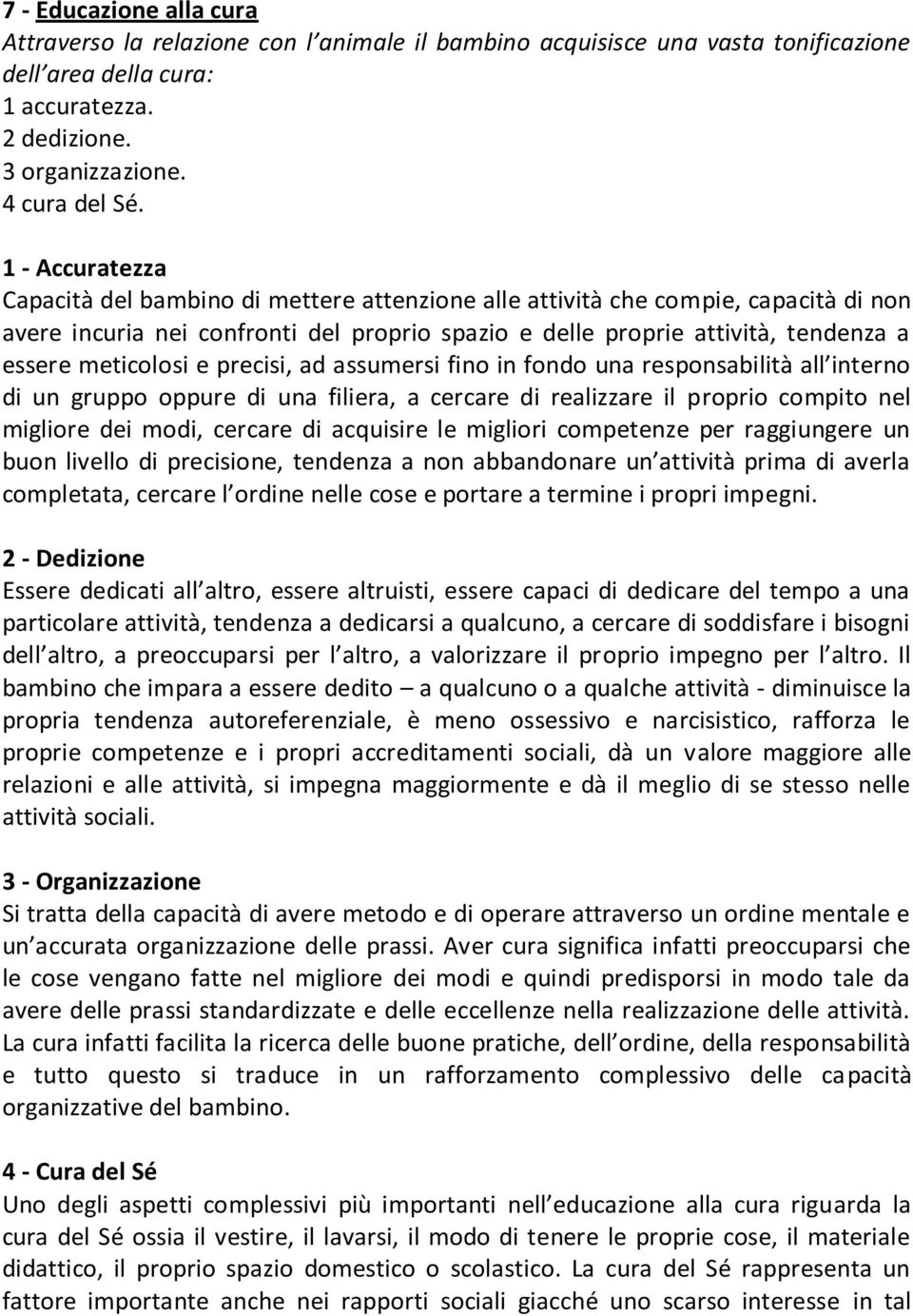 meticolosi e precisi, ad assumersi fino in fondo una responsabilità all interno di un gruppo oppure di una filiera, a cercare di realizzare il proprio compito nel migliore dei modi, cercare di