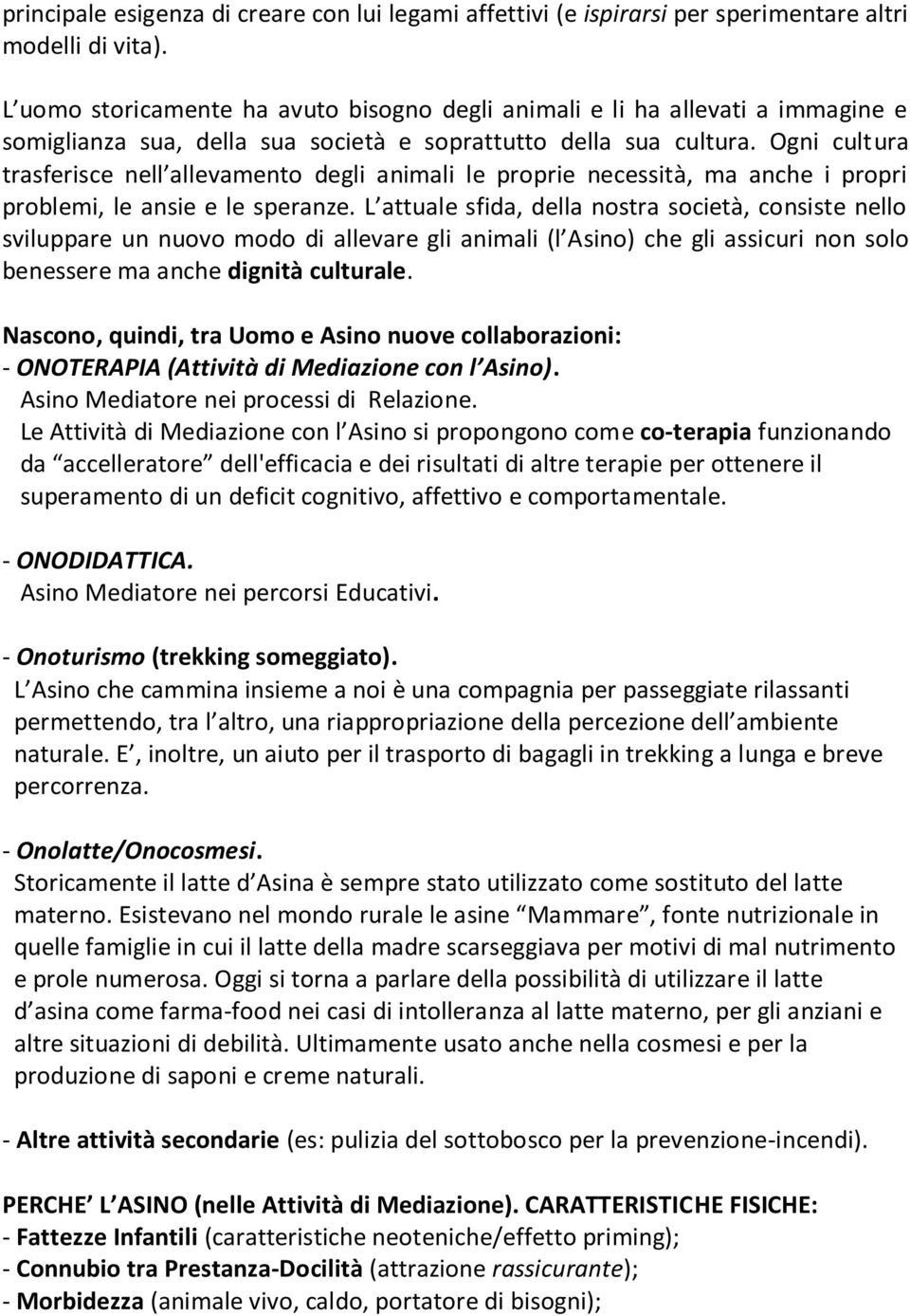 Ogni cultura trasferisce nell allevamento degli animali le proprie necessità, ma anche i propri problemi, le ansie e le speranze.