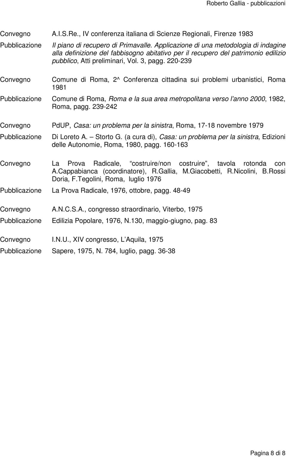 220-239 Comune di Roma, 2^ Conferenza cittadina sui problemi urbanistici, Roma 1981 Comune di Roma, Roma e la sua area metropolitana verso l anno 2000, 1982, Roma, pagg.