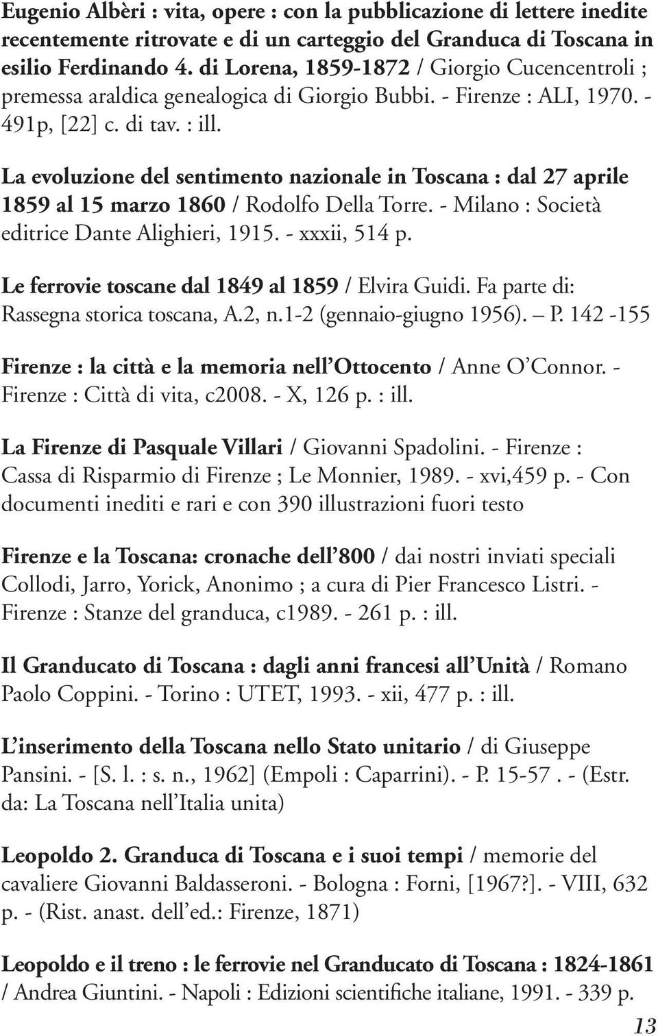 La evoluzione del sentimento nazionale in Toscana : dal 27 aprile 1859 al 15 marzo 1860 / Rodolfo Della Torre. - Milano : Società editrice Dante Alighieri, 1915. - xxxii, 514 p.