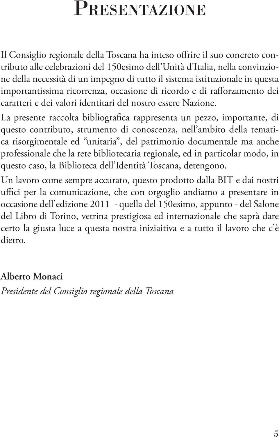 La presente raccolta bibliografica rappresenta un pezzo, importante, di questo contributo, strumento di conoscenza, nell ambito della tematica risorgimentale ed unitaria, del patrimonio documentale