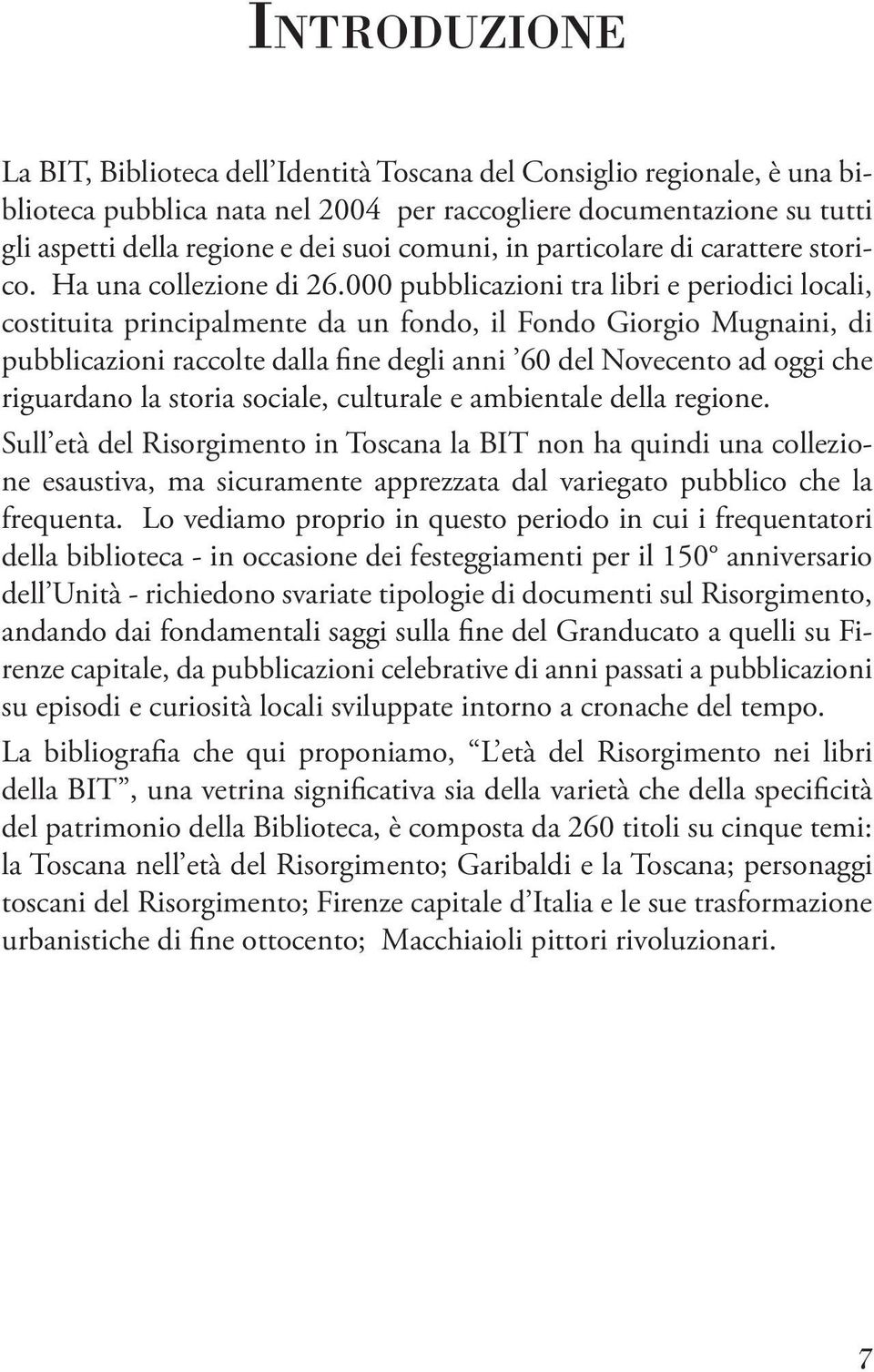 000 pubblicazioni tra libri e periodici locali, costituita principalmente da un fondo, il Fondo Giorgio Mugnaini, di pubblicazioni raccolte dalla fine degli anni 60 del Novecento ad oggi che