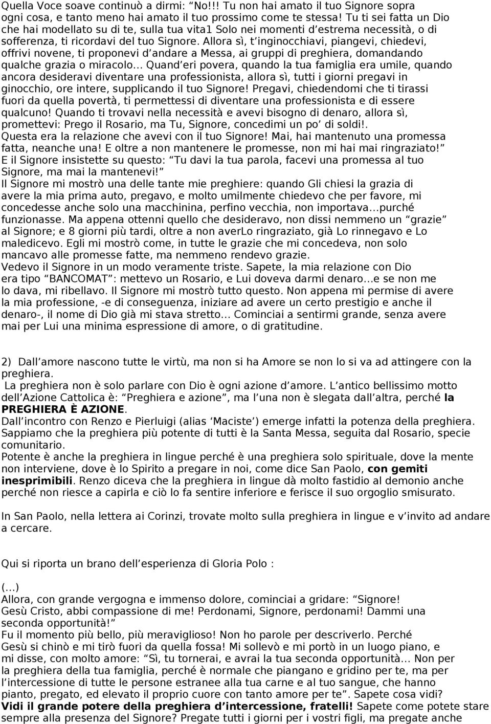 Allora sì, t inginocchiavi, piangevi, chiedevi, offrivi novene, ti proponevi d andare a Messa, ai gruppi di preghiera, domandando qualche grazia o miracolo Quand eri povera, quando la tua famiglia