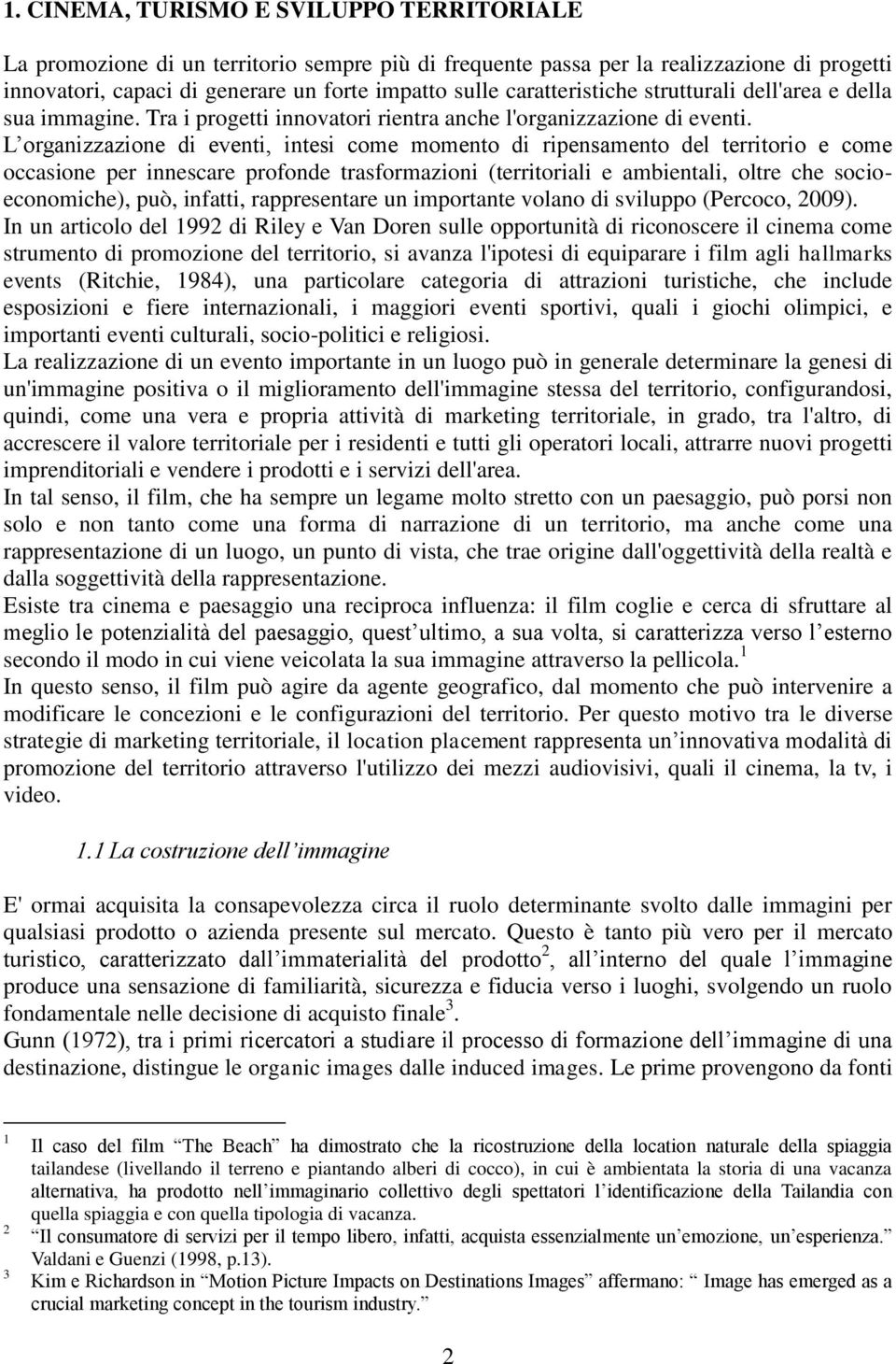 L organizzazione di eventi, intesi come momento di ripensamento del territorio e come occasione per innescare profonde trasformazioni (territoriali e ambientali, oltre che socioeconomiche), può,