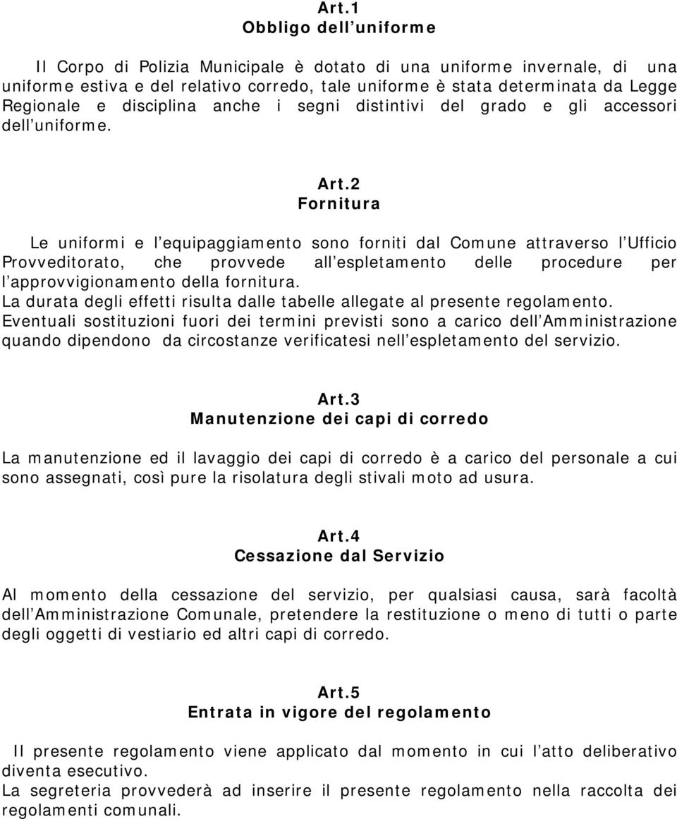 2 Fornitura Le uniformi e l equipaggiamento sono forniti dal Comune attraverso l Ufficio Provveditorato, che provvede all espletamento delle procedure per l approvvigionamento della fornitura.