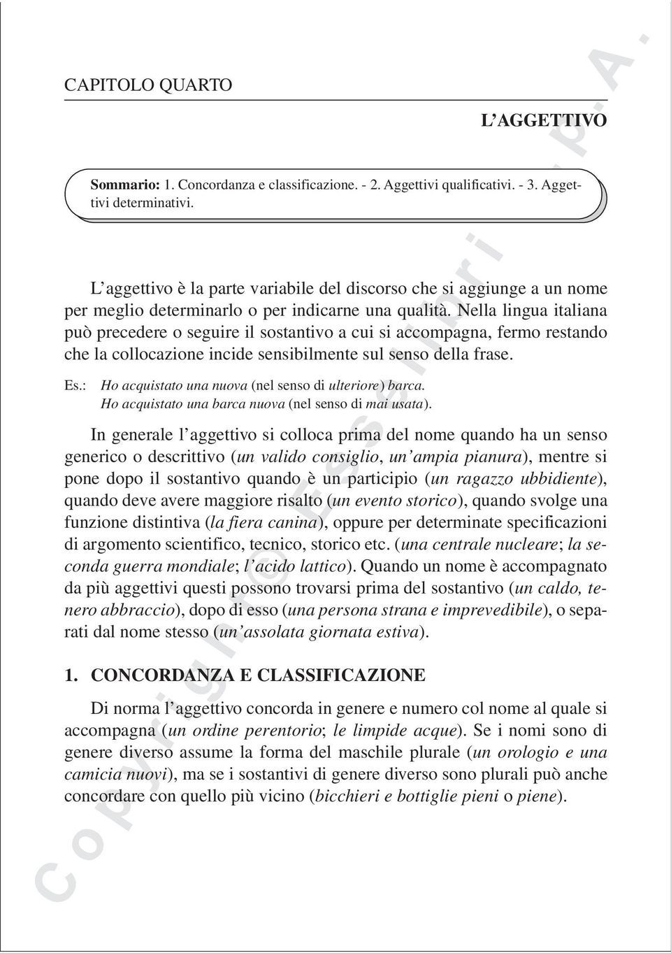 Nella lingua italiana può precedere o seguire il sostantivo a cui si accompagna, fermo restando che la collocazione incide sensibilmente sul senso della frase. Es.