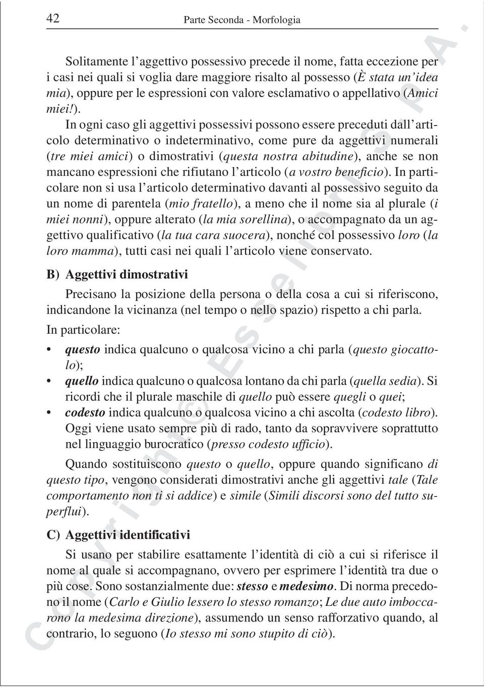 In ogni caso gli aggettivi possessivi possono essere preceduti dall articolo determinativo o indeterminativo, come pure da aggettivi numerali (tre miei amici) o dimostrativi (questa nostra