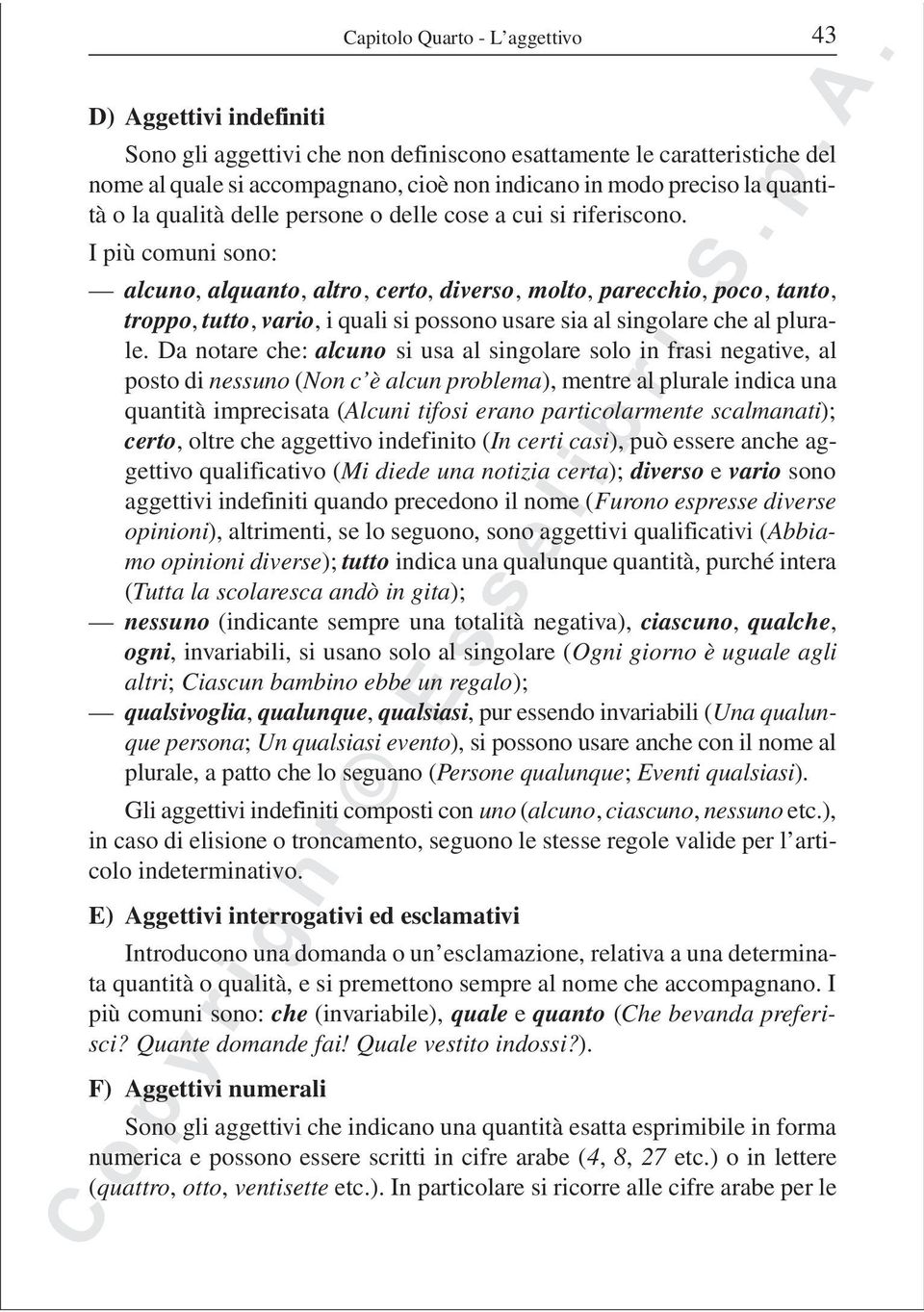 I più comuni sono: alcuno, alquanto, altro, certo, diverso, molto, parecchio, poco, tanto, troppo, tutto, vario, i quali si possono usare sia al singolare che al plurale.