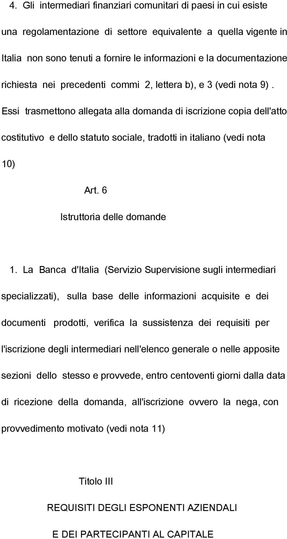 Essi trasmettono allegata alla domanda di iscrizione copia dell'atto costitutivo e dello statuto sociale, tradotti in italiano (vedi nota 10) Art. 6 Istruttoria delle domande 1.
