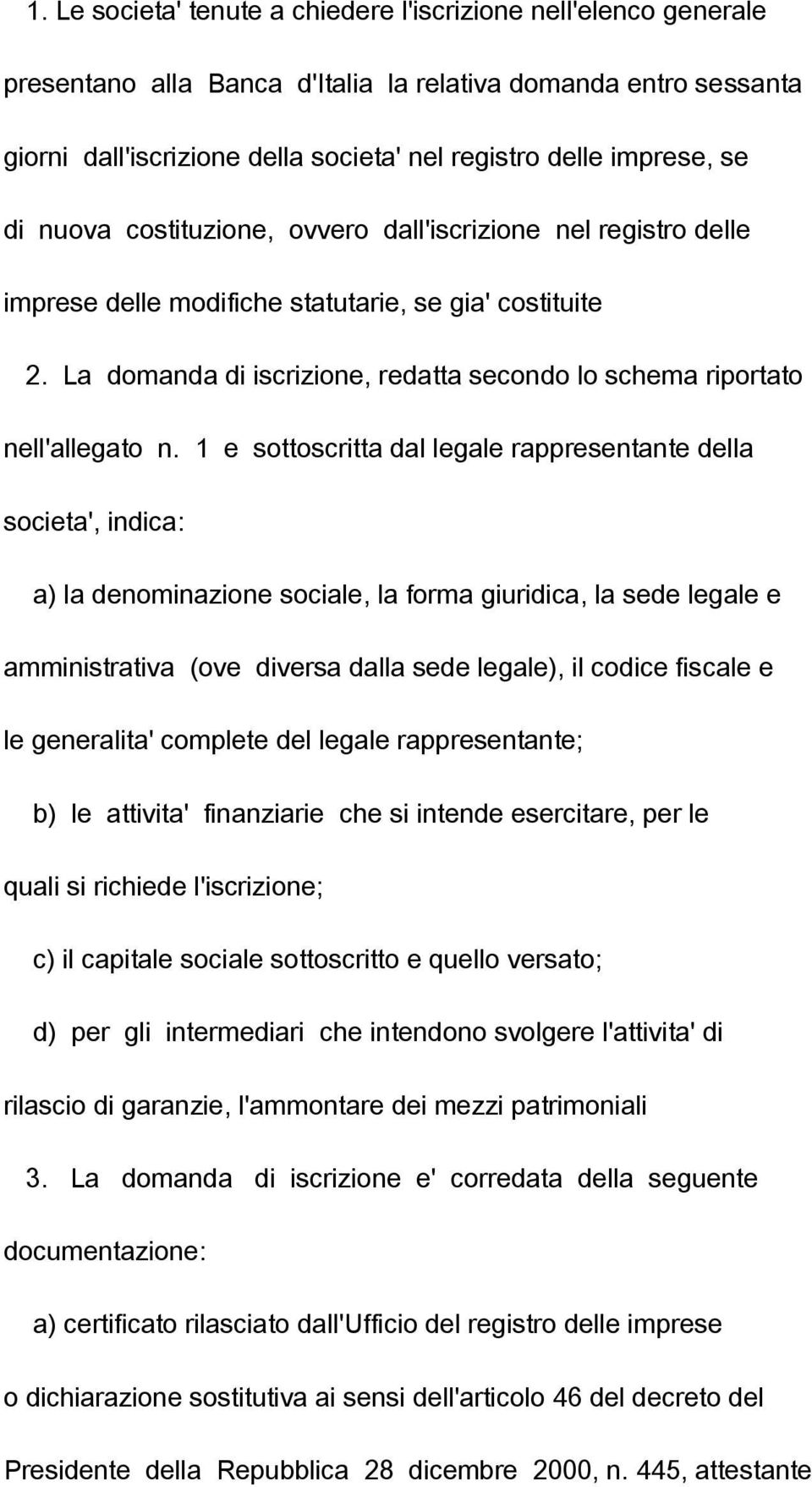 La domanda di iscrizione, redatta secondo lo schema riportato nell'allegato n.